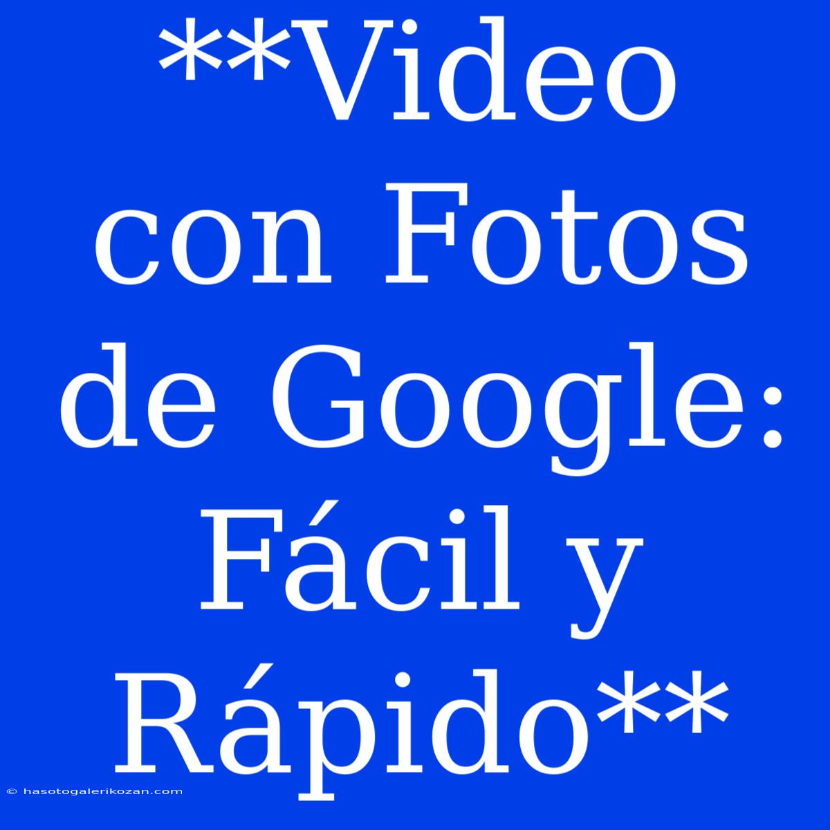 **Video Con Fotos De Google: Fácil Y Rápido**