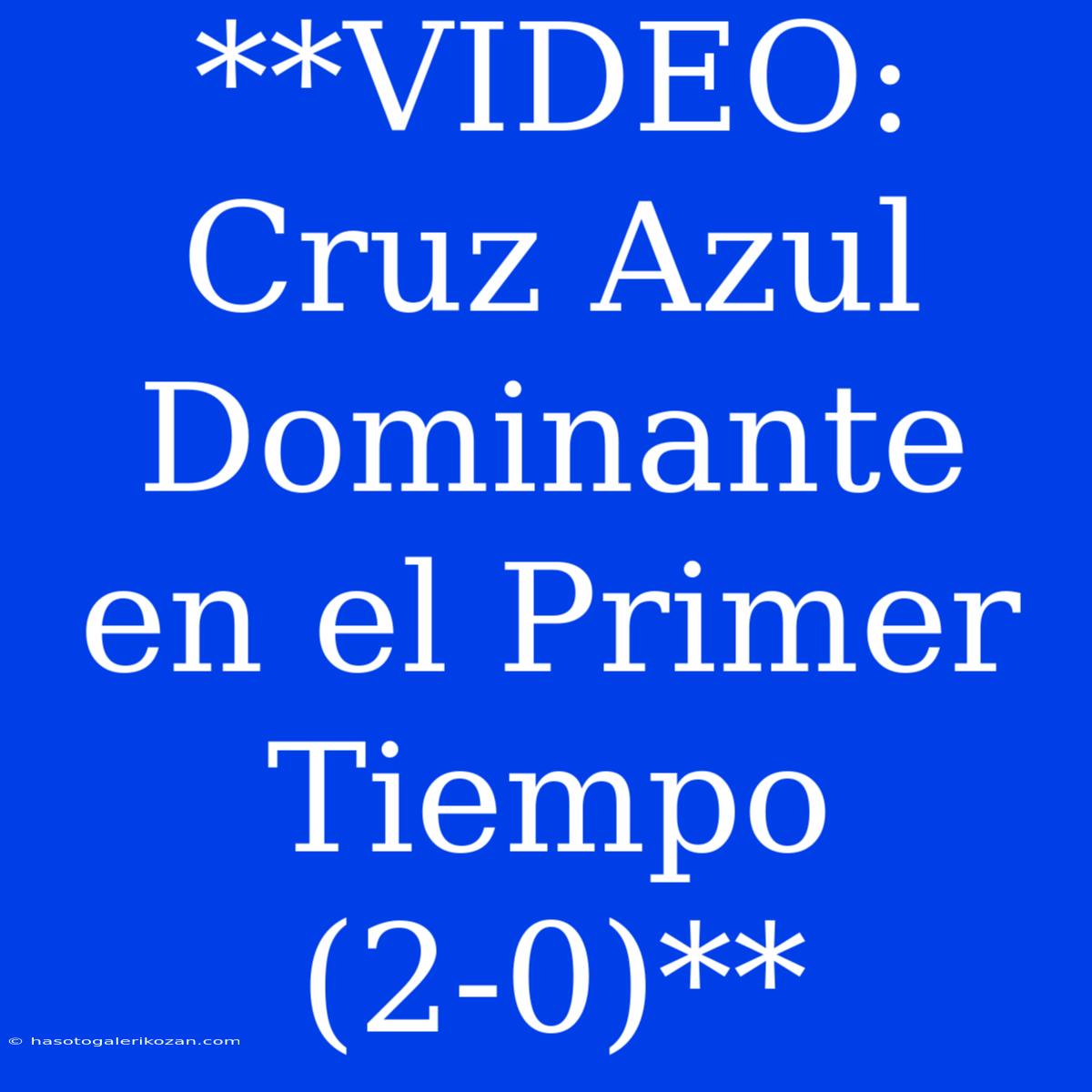 **VIDEO: Cruz Azul Dominante En El Primer Tiempo (2-0)**