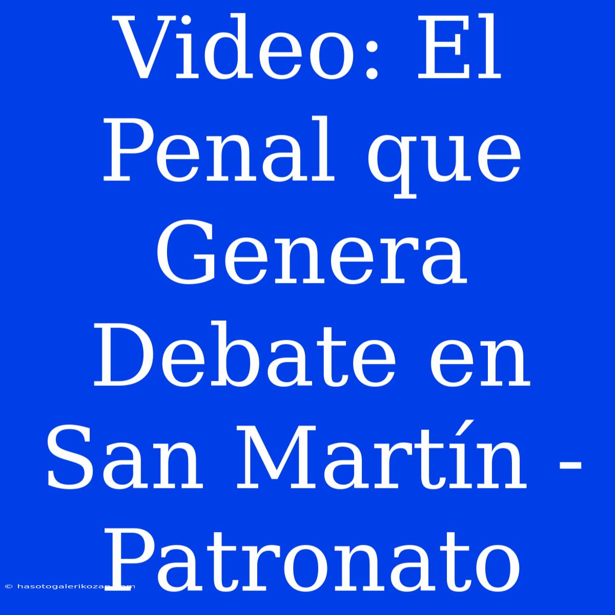 Video: El Penal Que Genera Debate En San Martín - Patronato