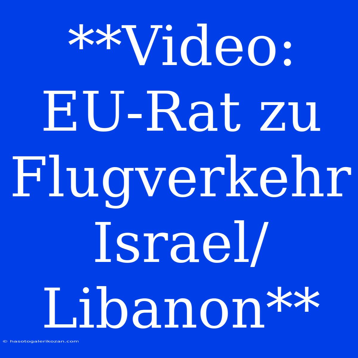 **Video: EU-Rat Zu Flugverkehr Israel/Libanon**