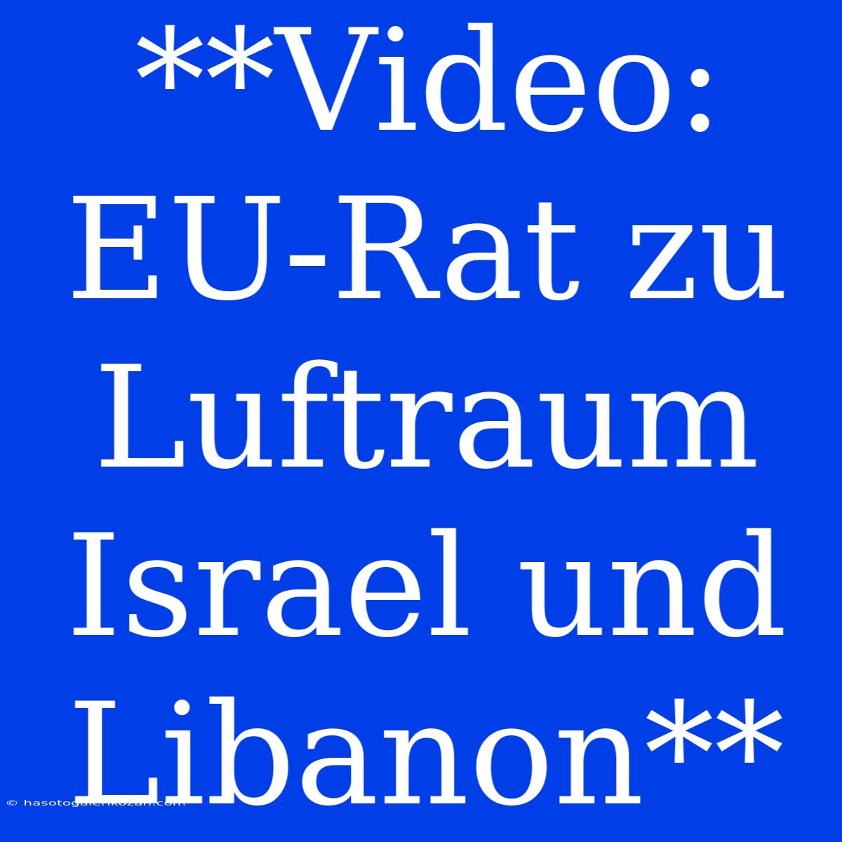 **Video: EU-Rat Zu Luftraum Israel Und Libanon**