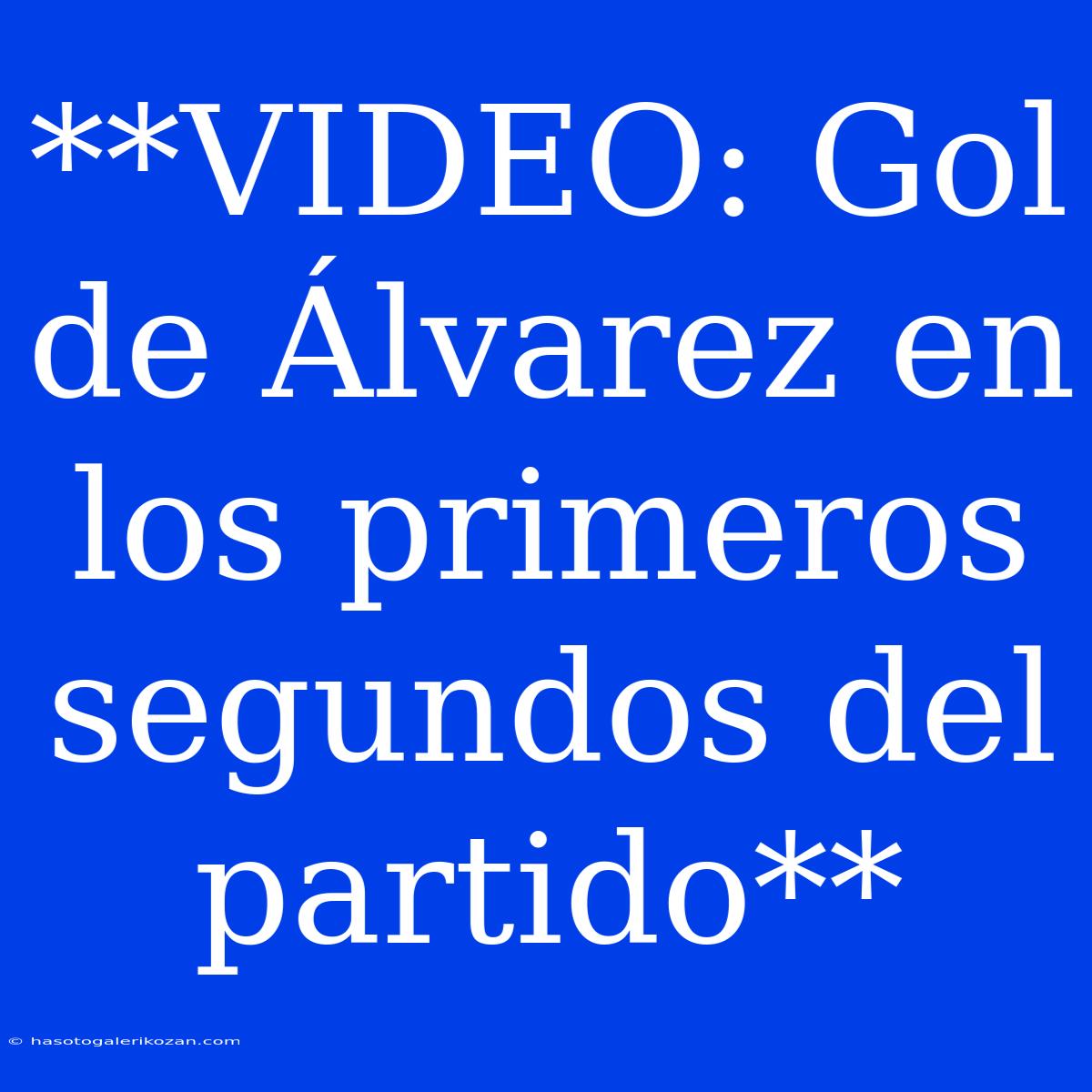 **VIDEO: Gol De Álvarez En Los Primeros Segundos Del Partido**