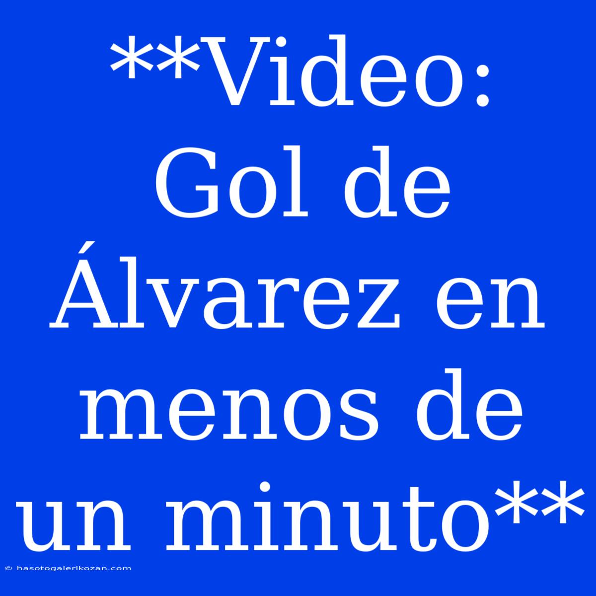 **Video: Gol De Álvarez En Menos De Un Minuto**