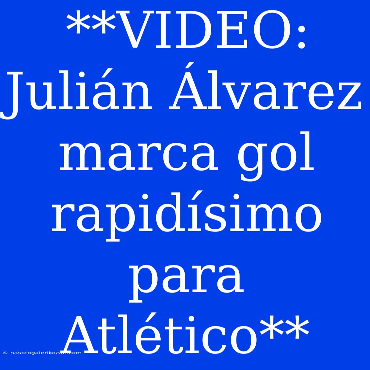 **VIDEO: Julián Álvarez Marca Gol Rapidísimo Para Atlético**