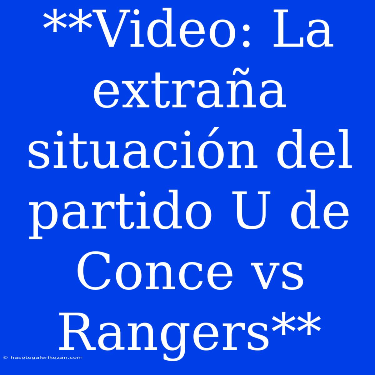 **Video: La Extraña Situación Del Partido U De Conce Vs Rangers**