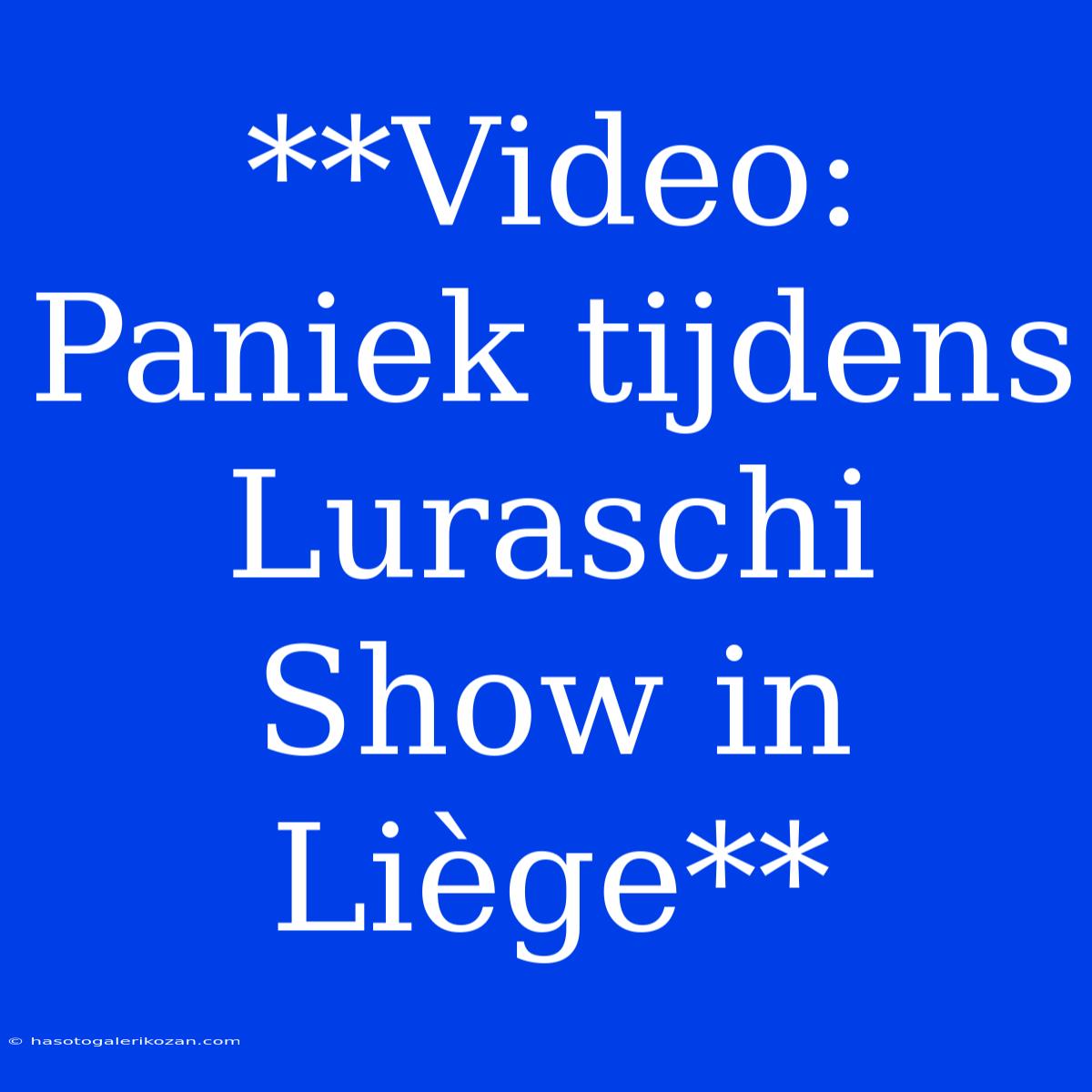 **Video: Paniek Tijdens Luraschi Show In Liège**