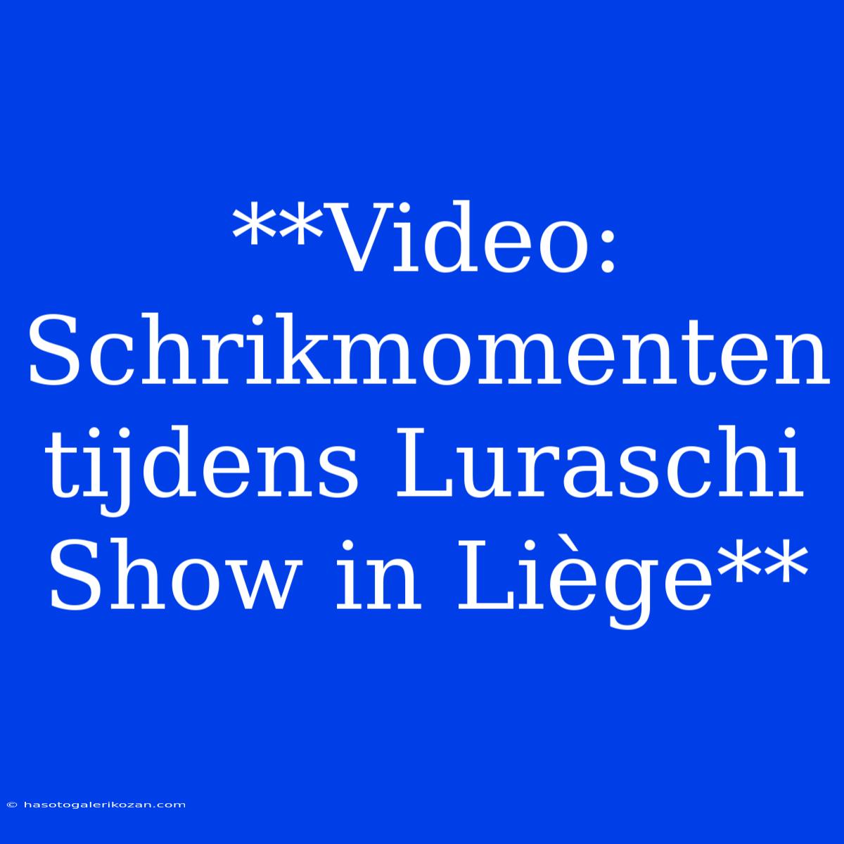 **Video: Schrikmomenten Tijdens Luraschi Show In Liège**