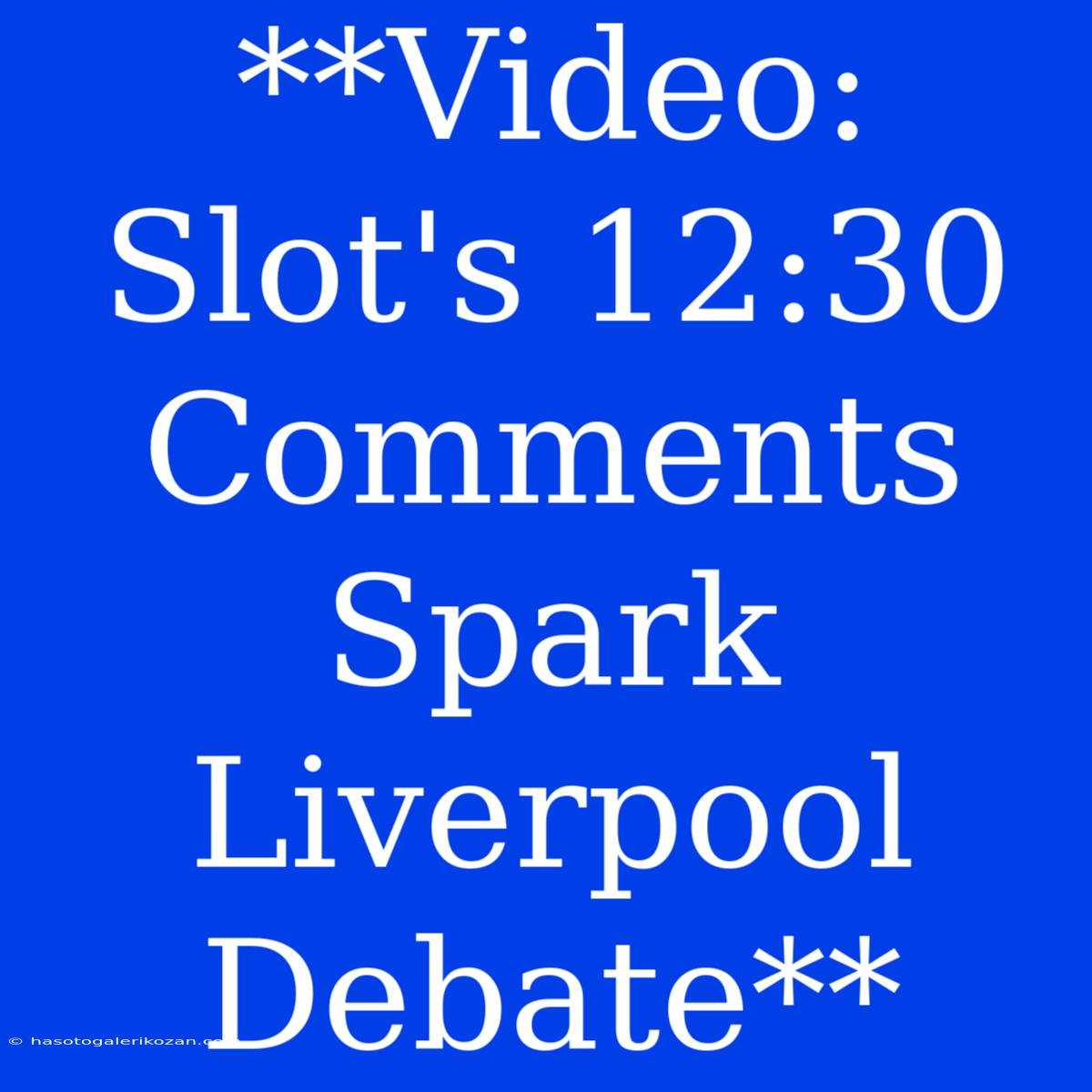 **Video: Slot's 12:30 Comments Spark Liverpool Debate**