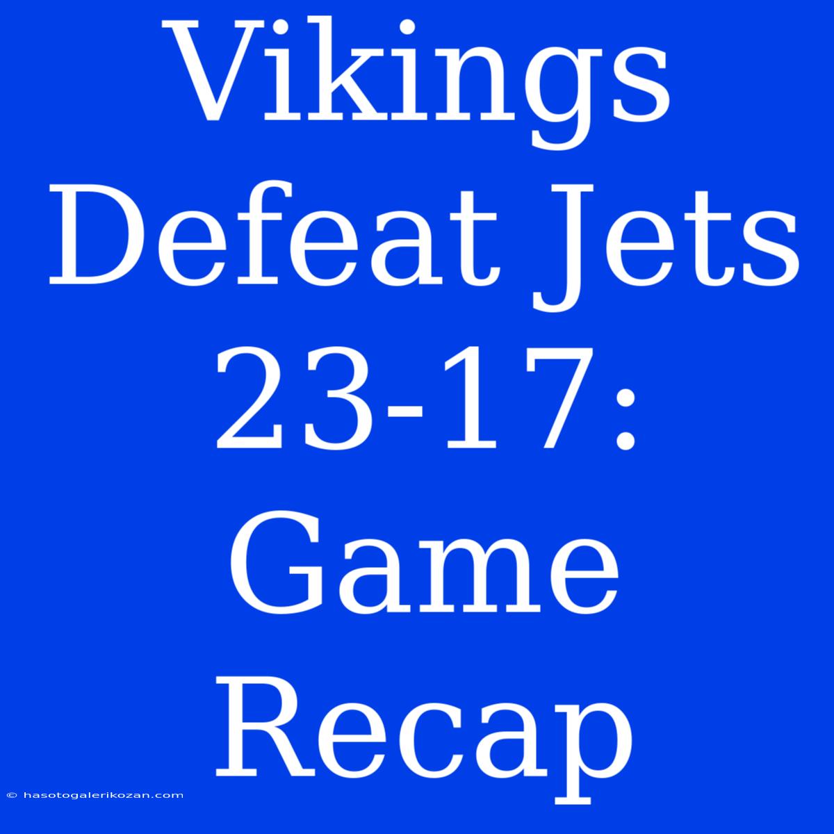 Vikings Defeat Jets 23-17: Game Recap