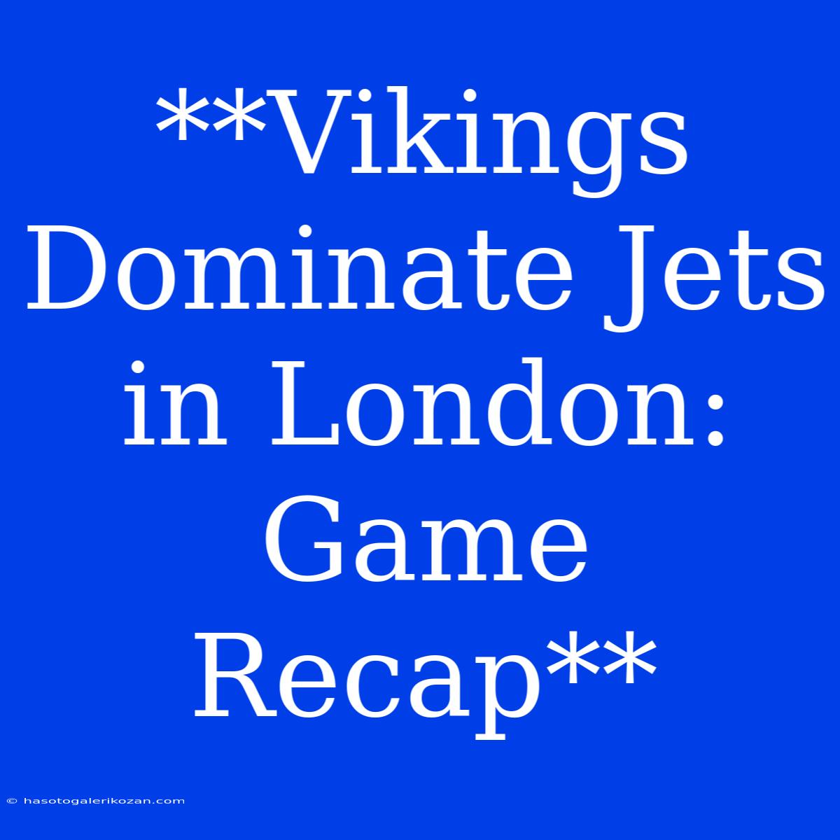 **Vikings Dominate Jets In London: Game Recap** 