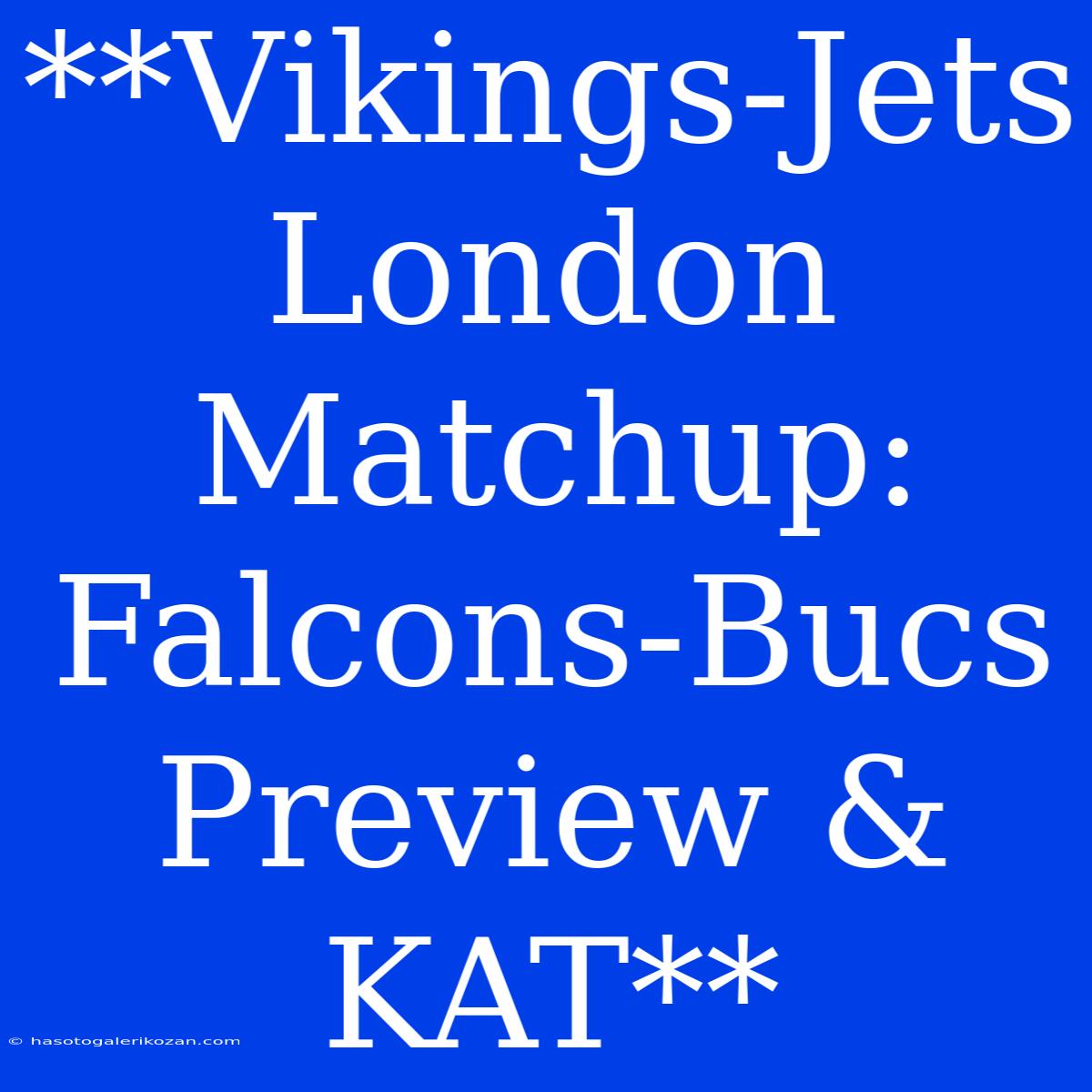 **Vikings-Jets London Matchup: Falcons-Bucs Preview & KAT**