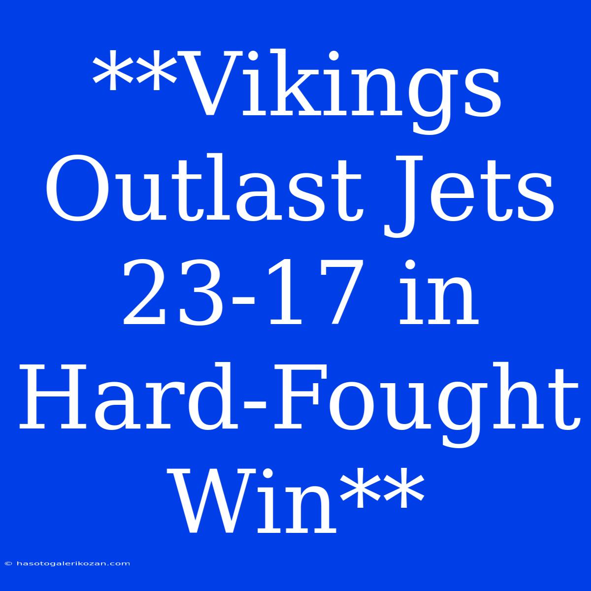 **Vikings Outlast Jets 23-17 In Hard-Fought Win**