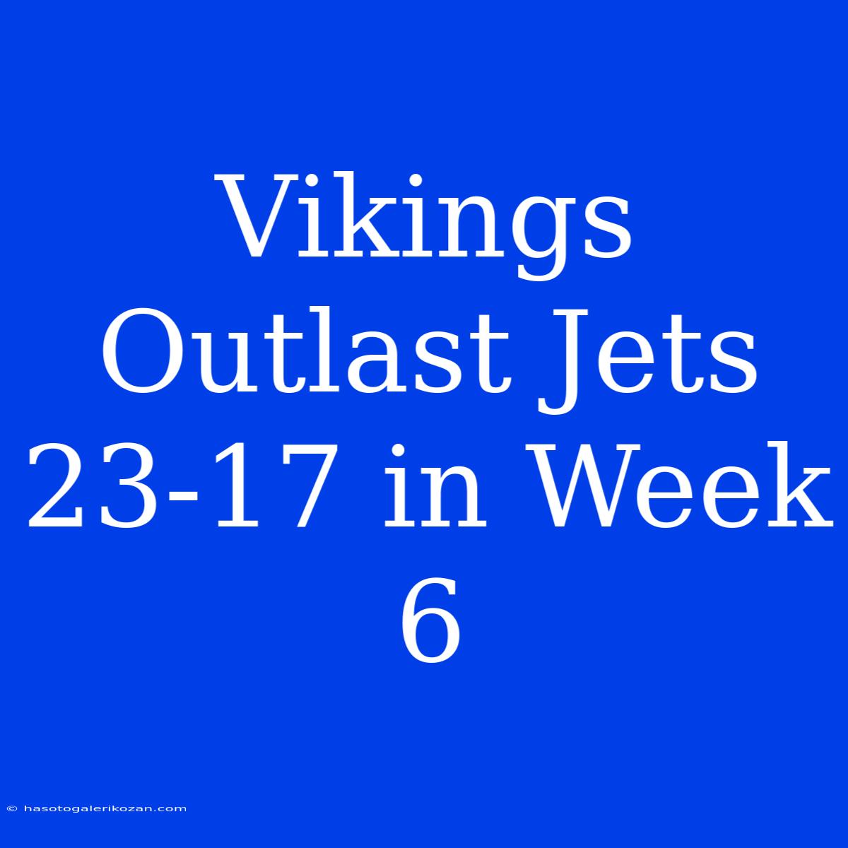 Vikings Outlast Jets 23-17 In Week 6