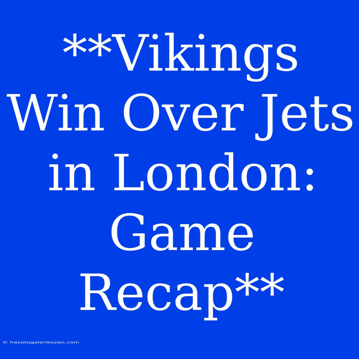 **Vikings Win Over Jets In London: Game Recap**