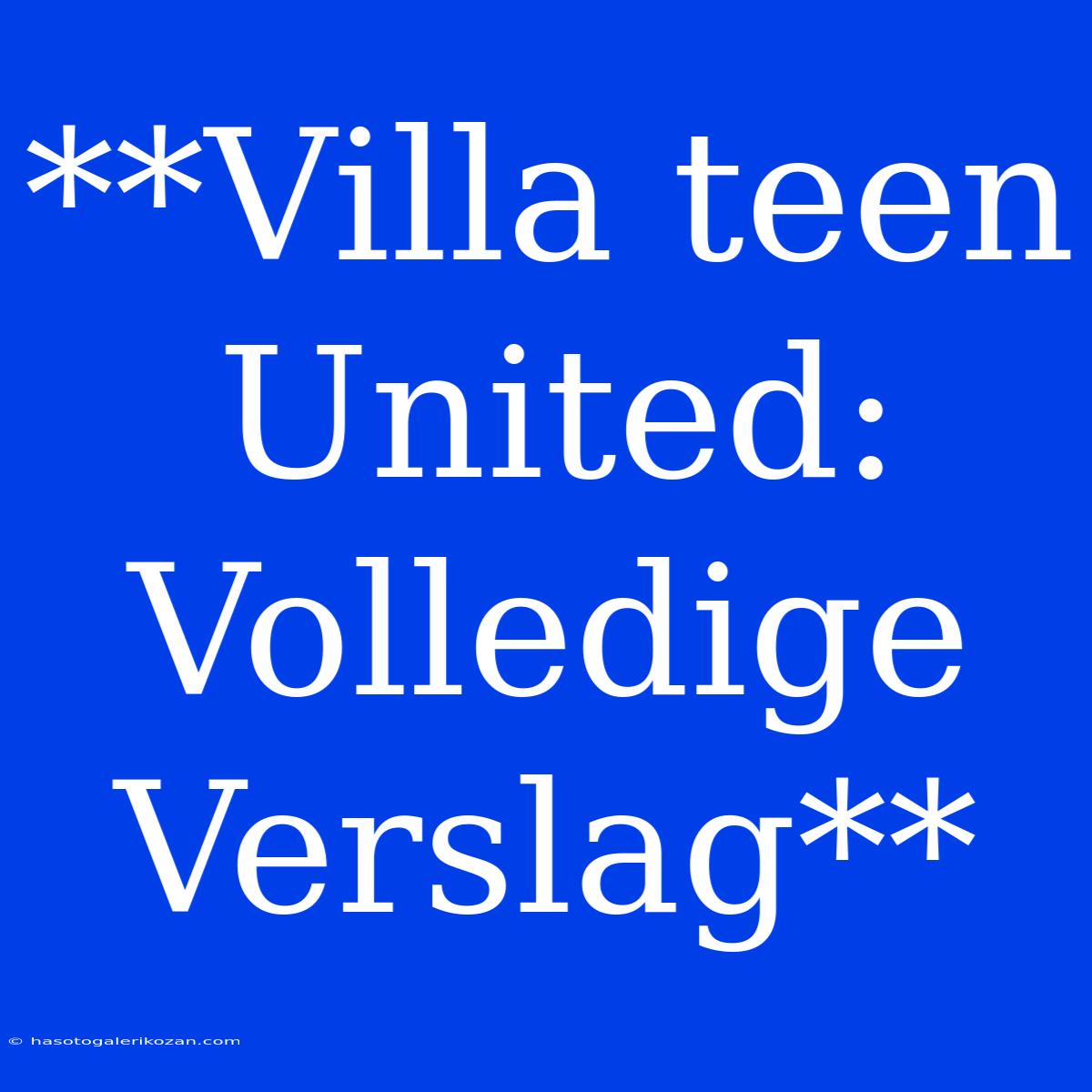 **Villa Teen United: Volledige Verslag**