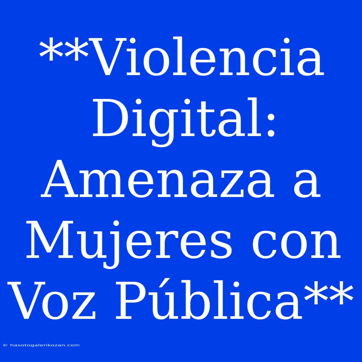 **Violencia Digital: Amenaza A Mujeres Con Voz Pública**