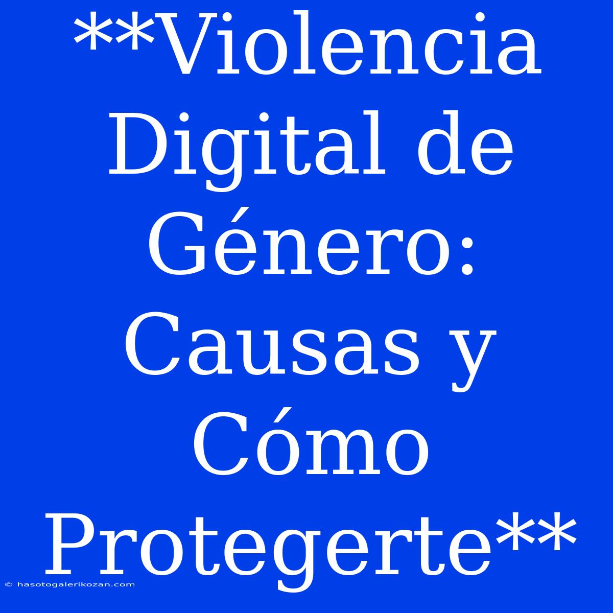 **Violencia Digital De Género: Causas Y Cómo Protegerte**