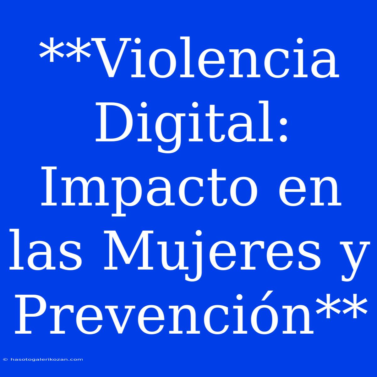 **Violencia Digital: Impacto En Las Mujeres Y Prevención**