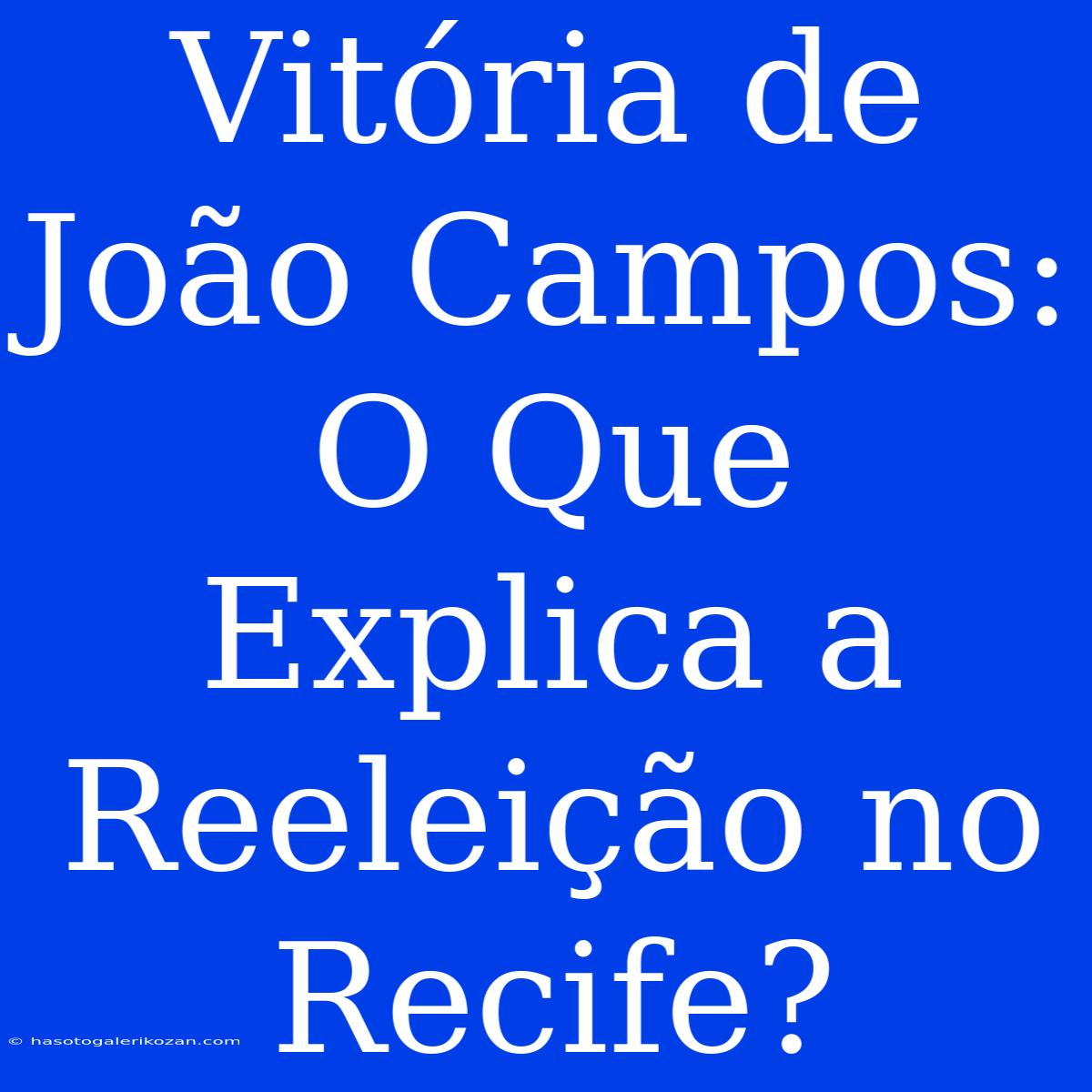 Vitória De João Campos: O Que Explica A Reeleição No Recife?