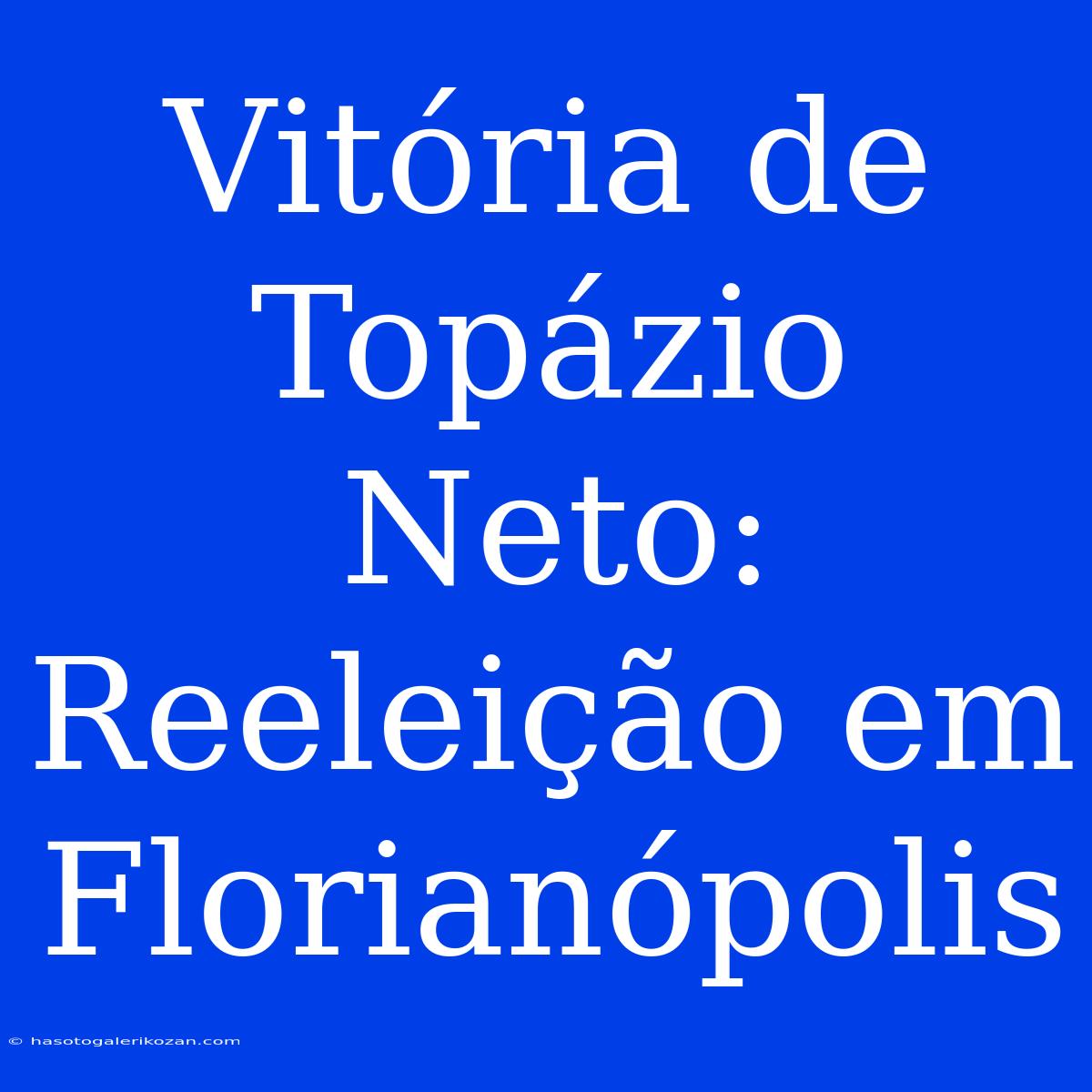 Vitória De Topázio Neto: Reeleição Em Florianópolis