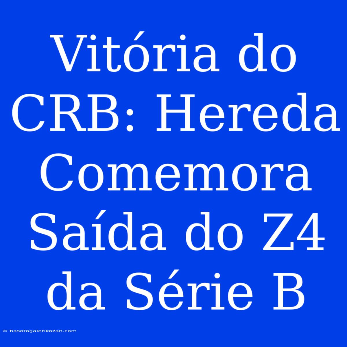 Vitória Do CRB: Hereda Comemora Saída Do Z4 Da Série B