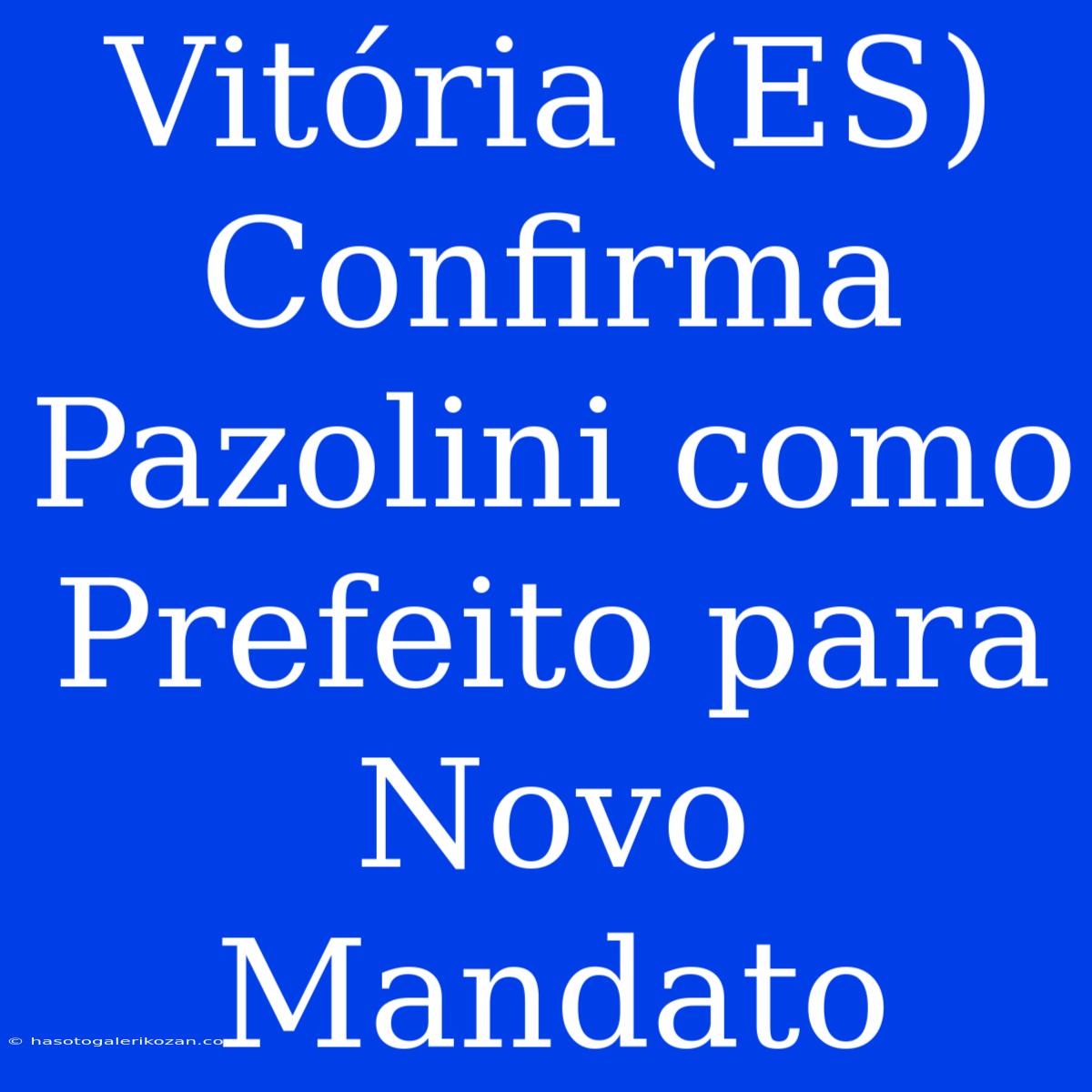 Vitória (ES) Confirma Pazolini Como Prefeito Para Novo Mandato