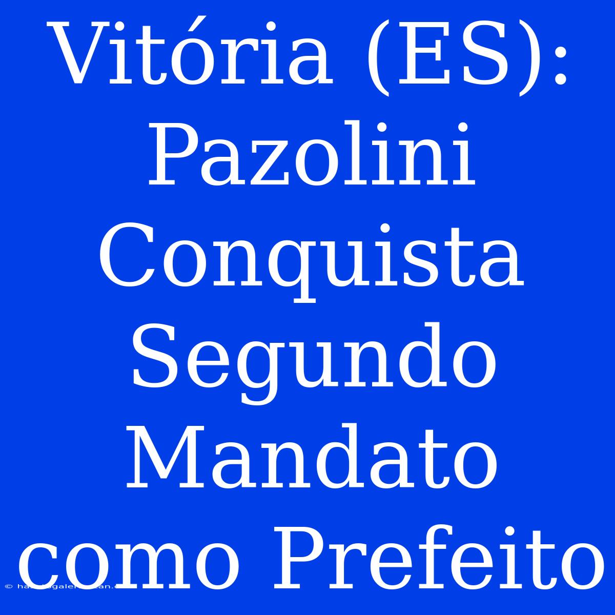 Vitória (ES): Pazolini Conquista Segundo Mandato Como Prefeito