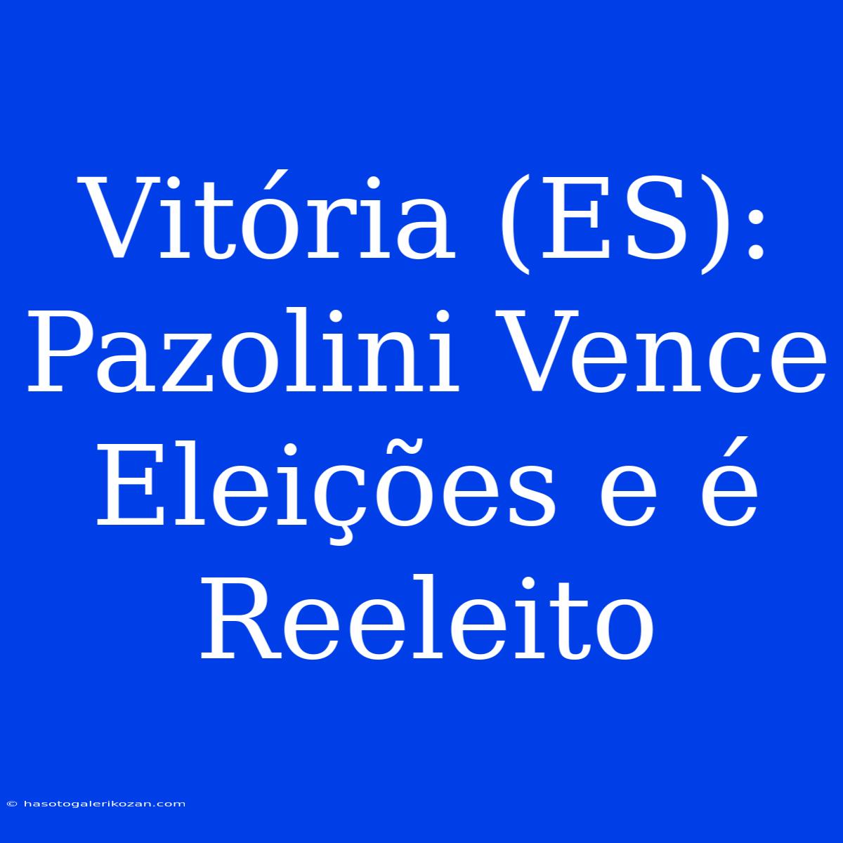 Vitória (ES): Pazolini Vence Eleições E É Reeleito