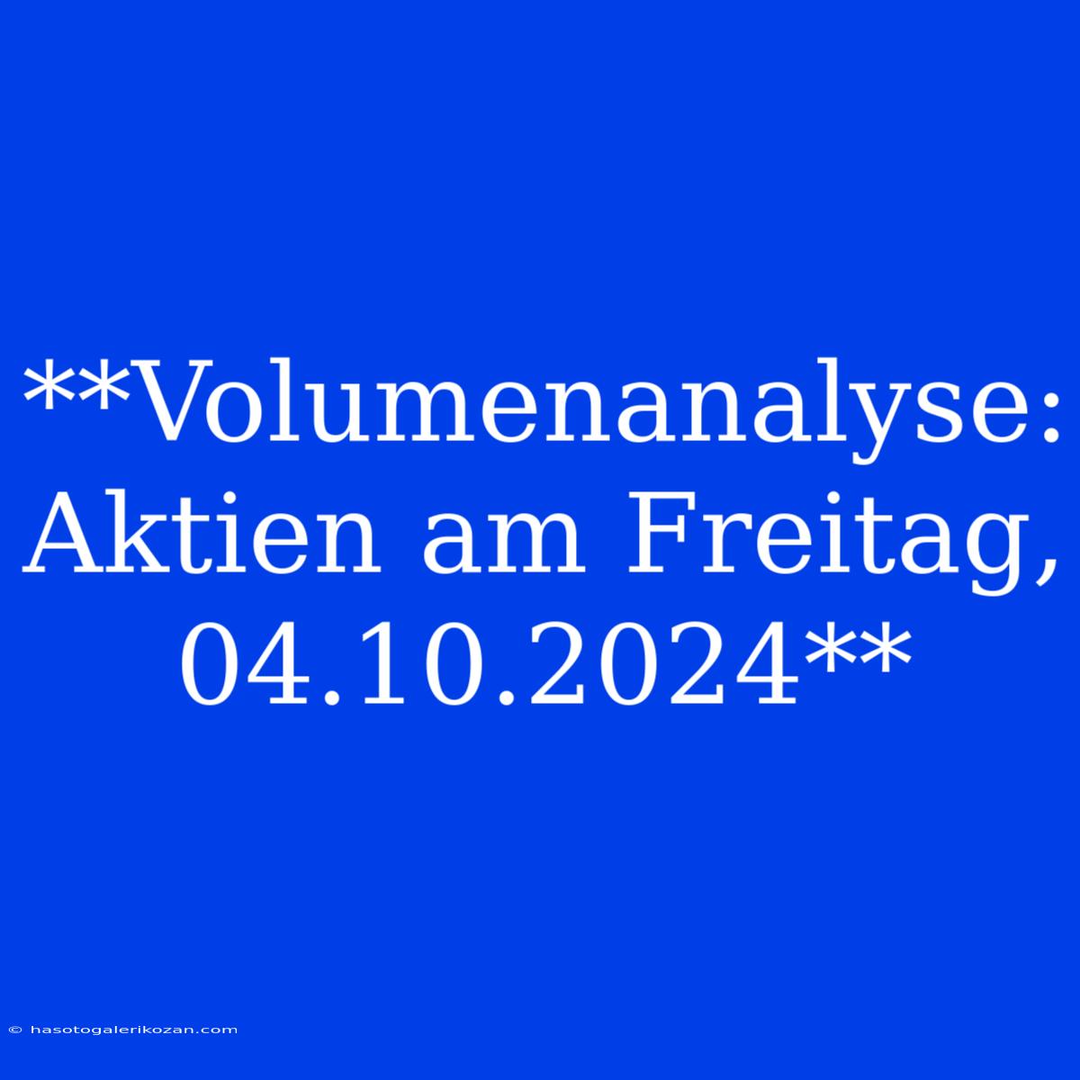 **Volumenanalyse: Aktien Am Freitag, 04.10.2024**