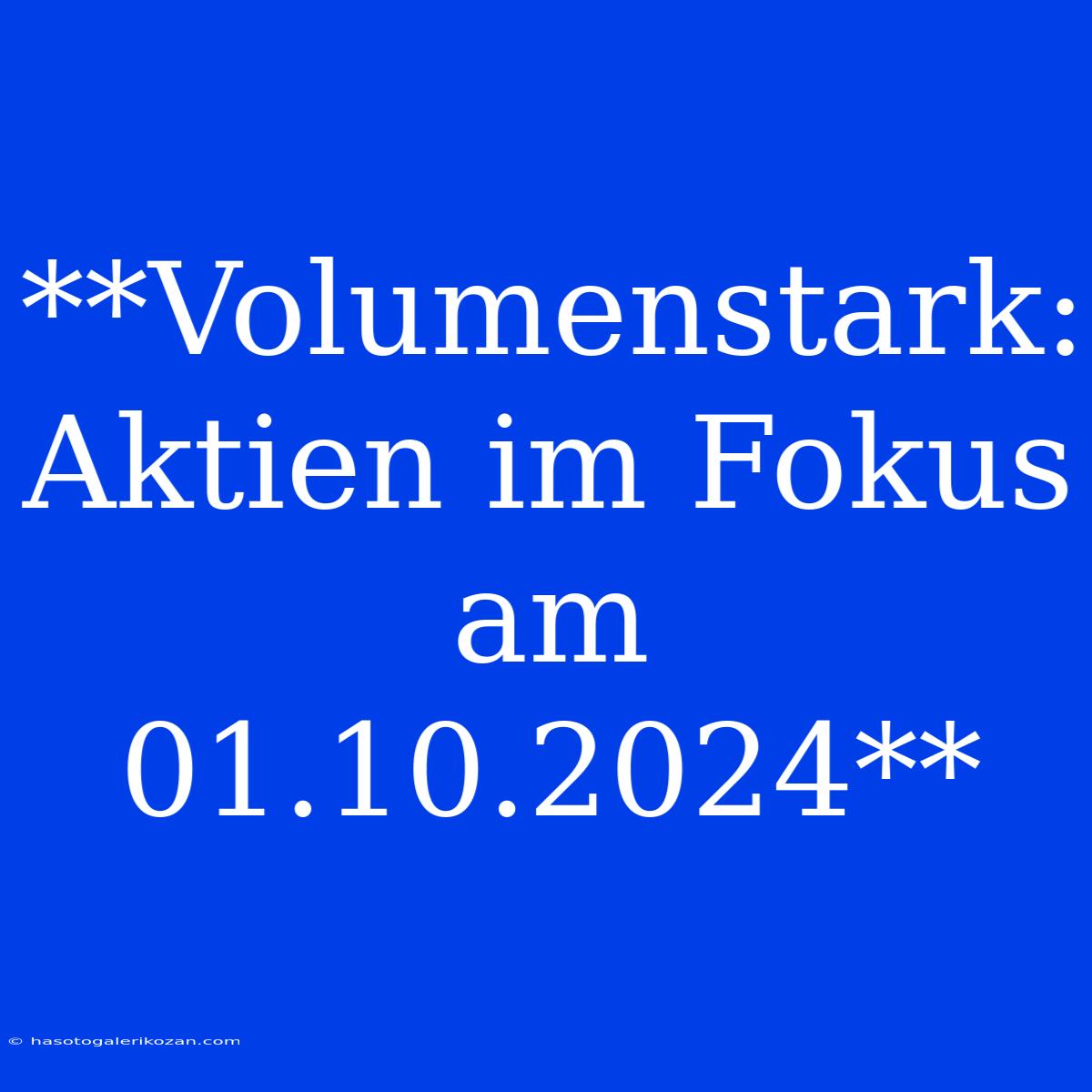 **Volumenstark: Aktien Im Fokus Am 01.10.2024**