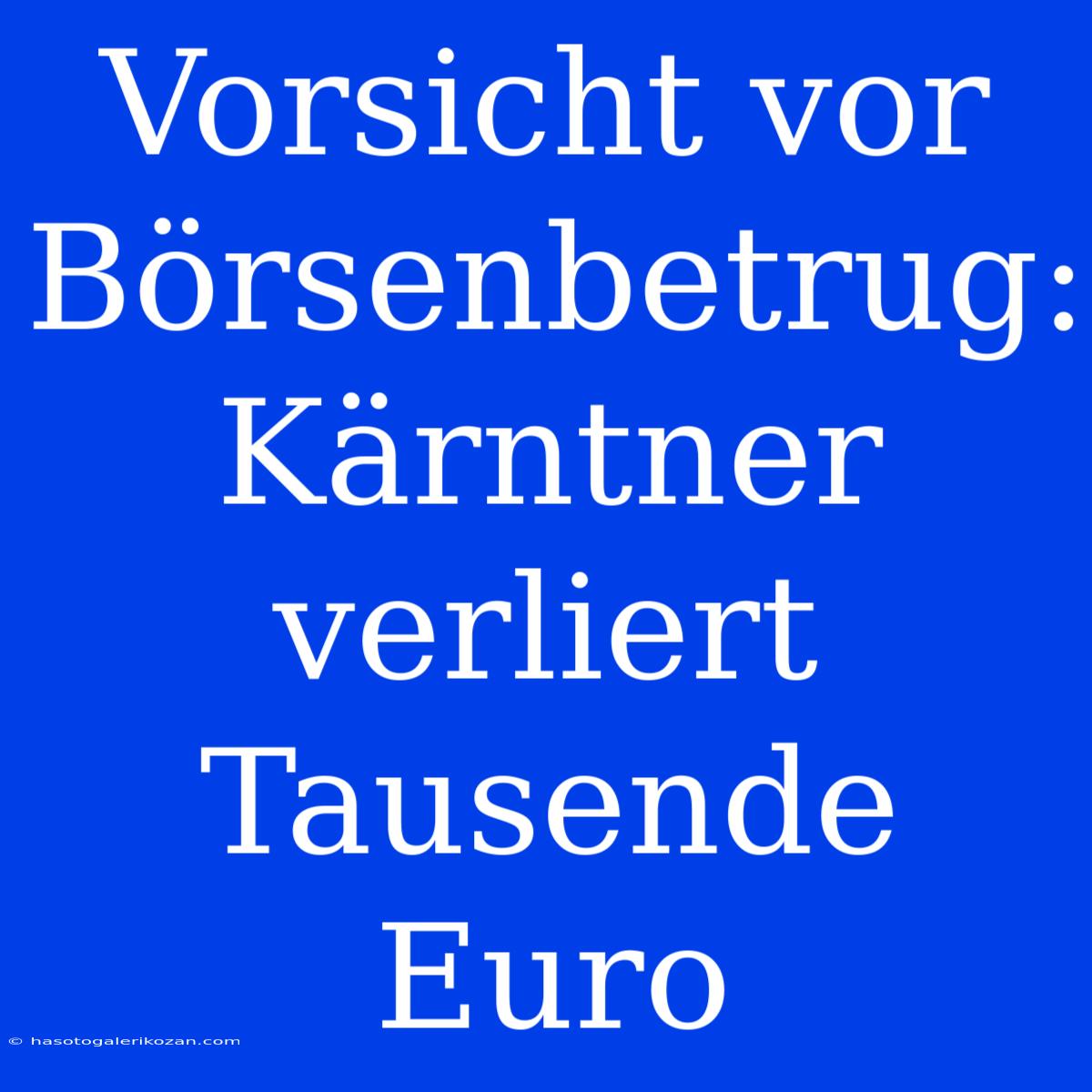 Vorsicht Vor Börsenbetrug: Kärntner Verliert Tausende Euro