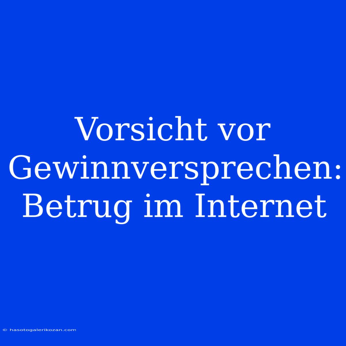 Vorsicht Vor Gewinnversprechen: Betrug Im Internet