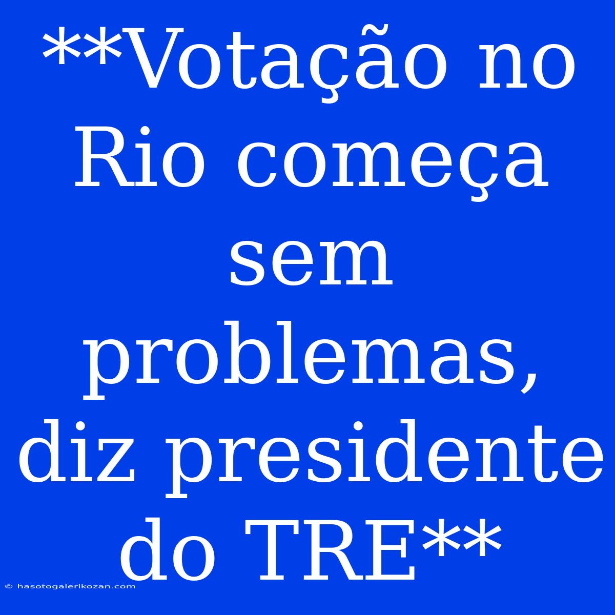 **Votação No Rio Começa Sem Problemas, Diz Presidente Do TRE**