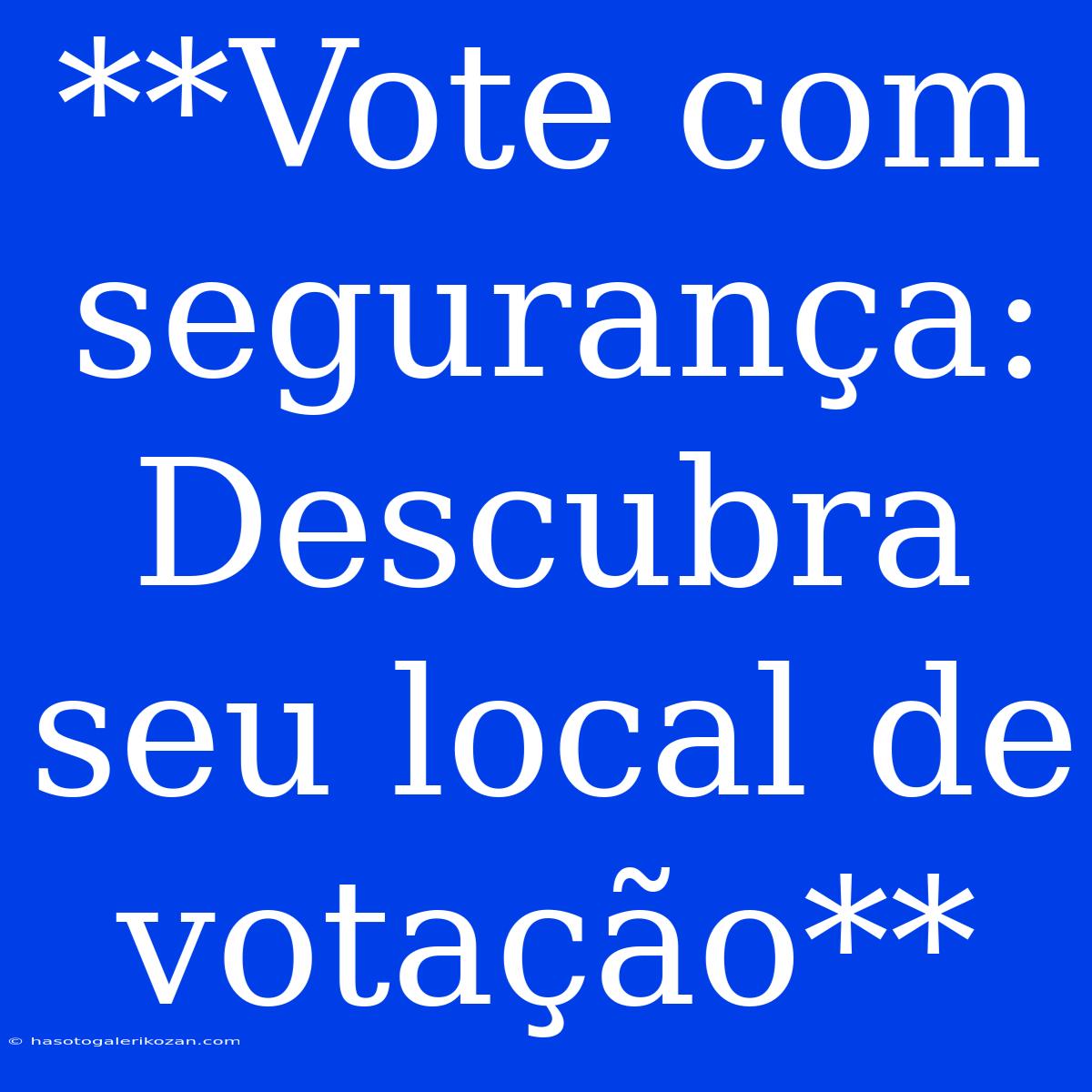 **Vote Com Segurança: Descubra Seu Local De Votação**