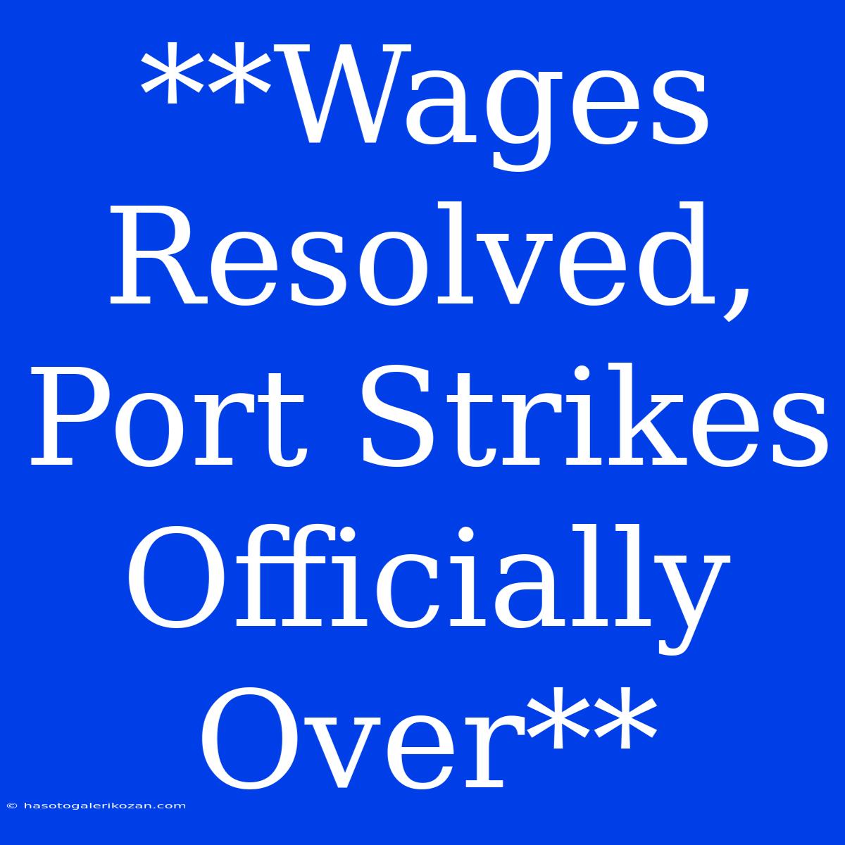 **Wages Resolved, Port Strikes Officially Over** 