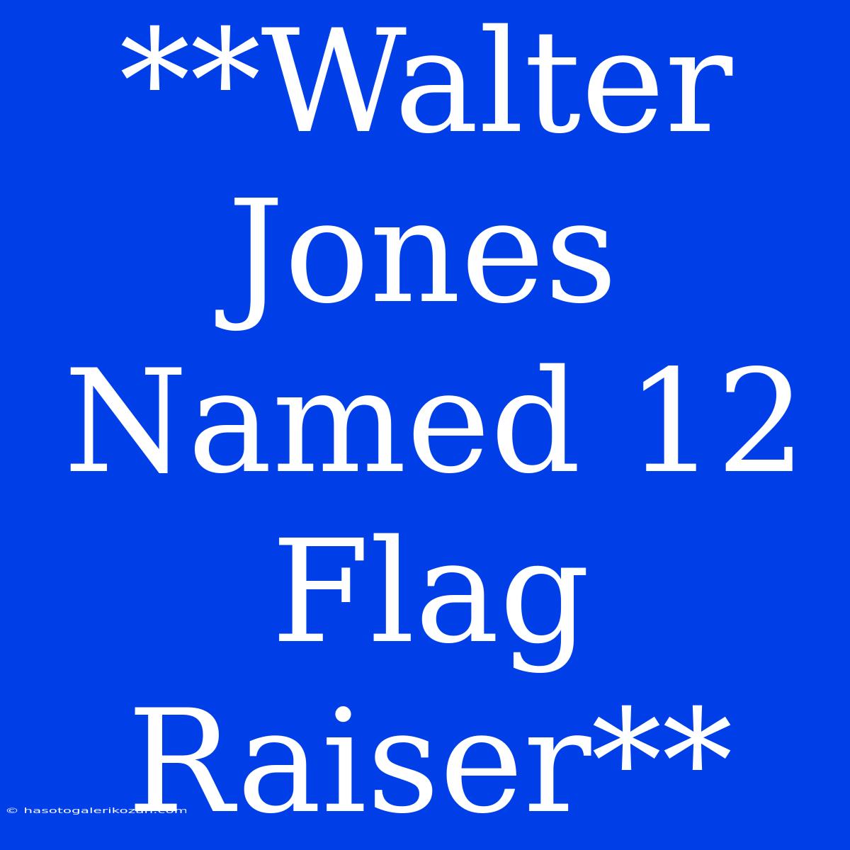 **Walter Jones Named 12 Flag Raiser**