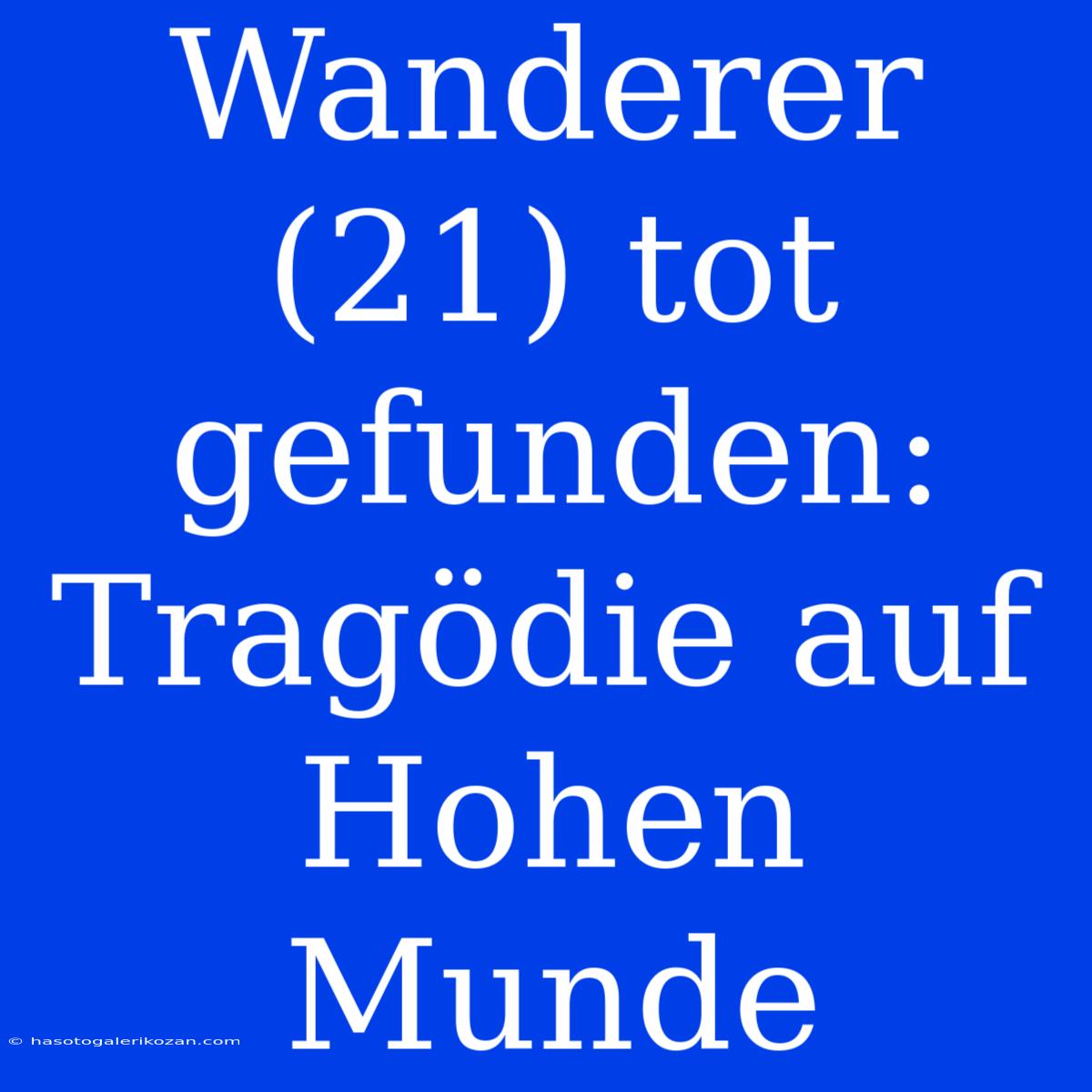 Wanderer (21) Tot Gefunden: Tragödie Auf Hohen Munde 