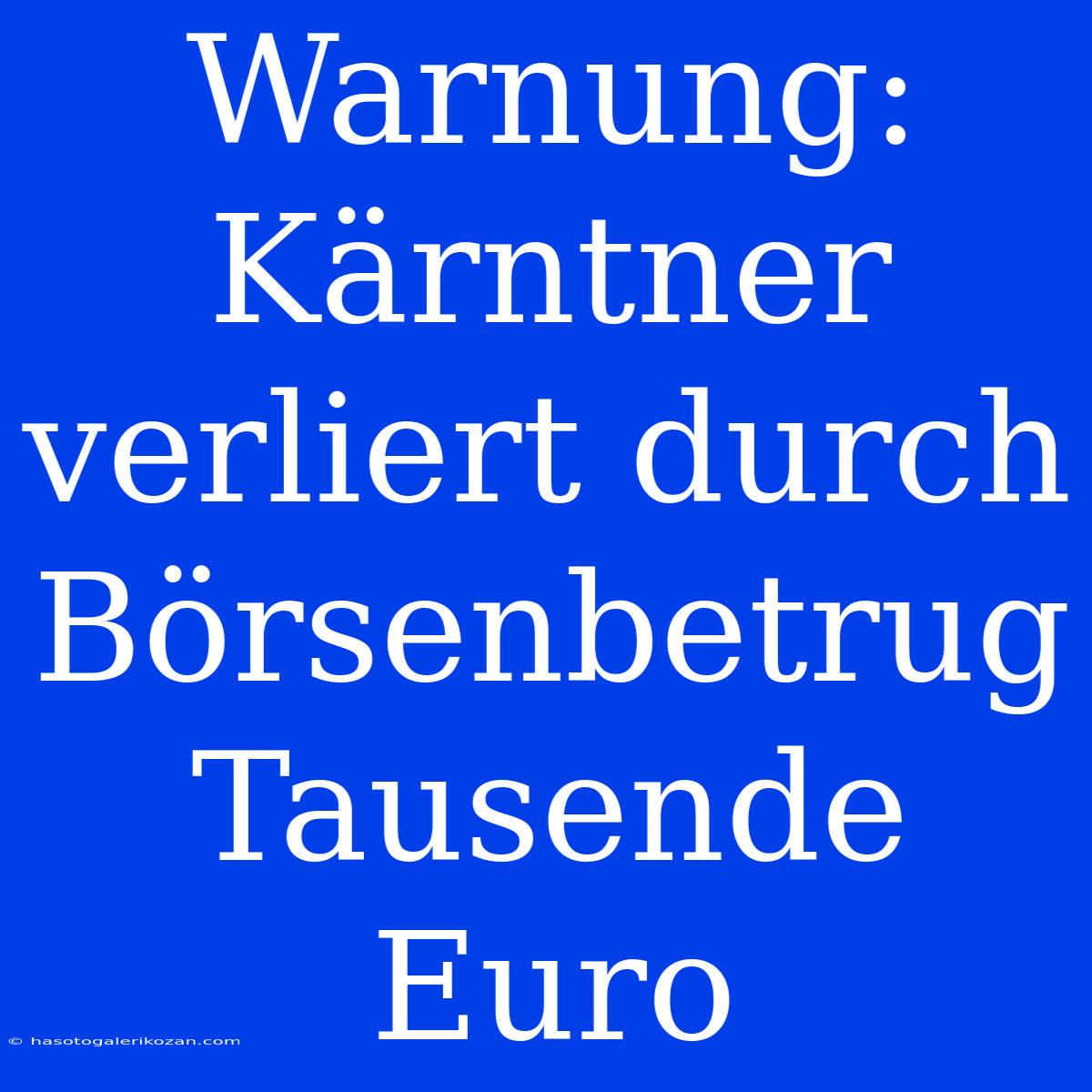 Warnung: Kärntner Verliert Durch Börsenbetrug Tausende Euro