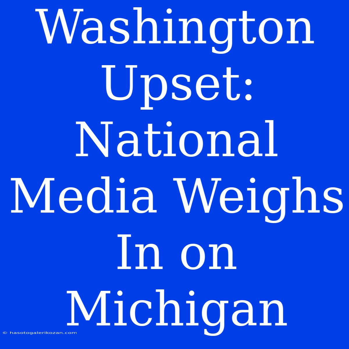 Washington Upset: National Media Weighs In On Michigan