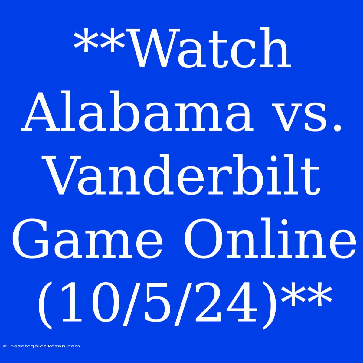 **Watch Alabama Vs. Vanderbilt Game Online (10/5/24)**