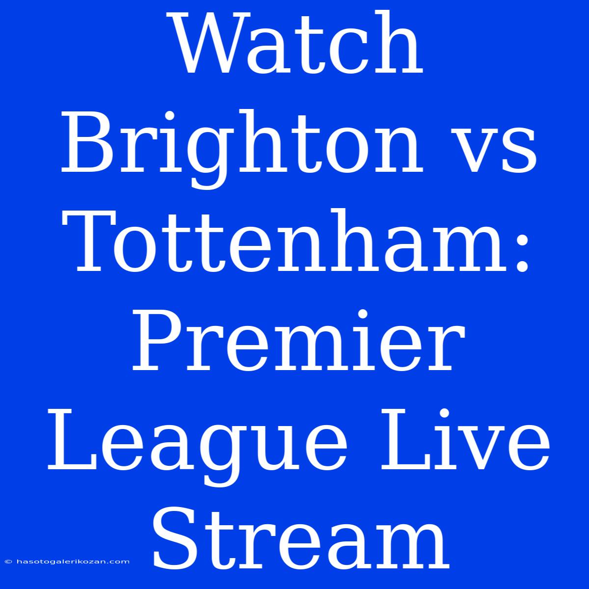 Watch Brighton Vs Tottenham: Premier League Live Stream