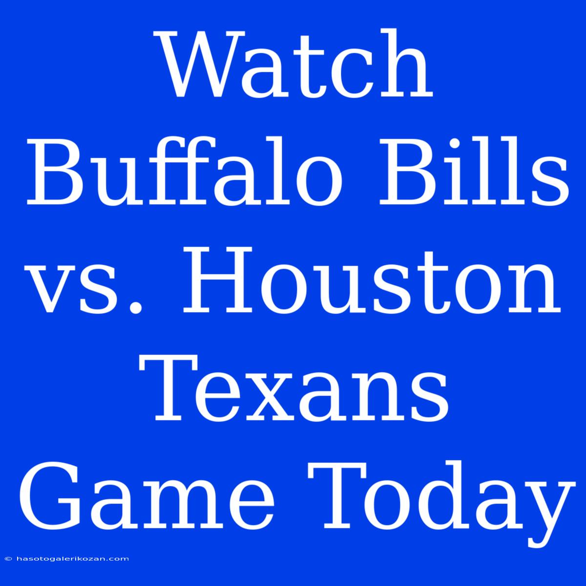 Watch Buffalo Bills Vs. Houston Texans Game Today