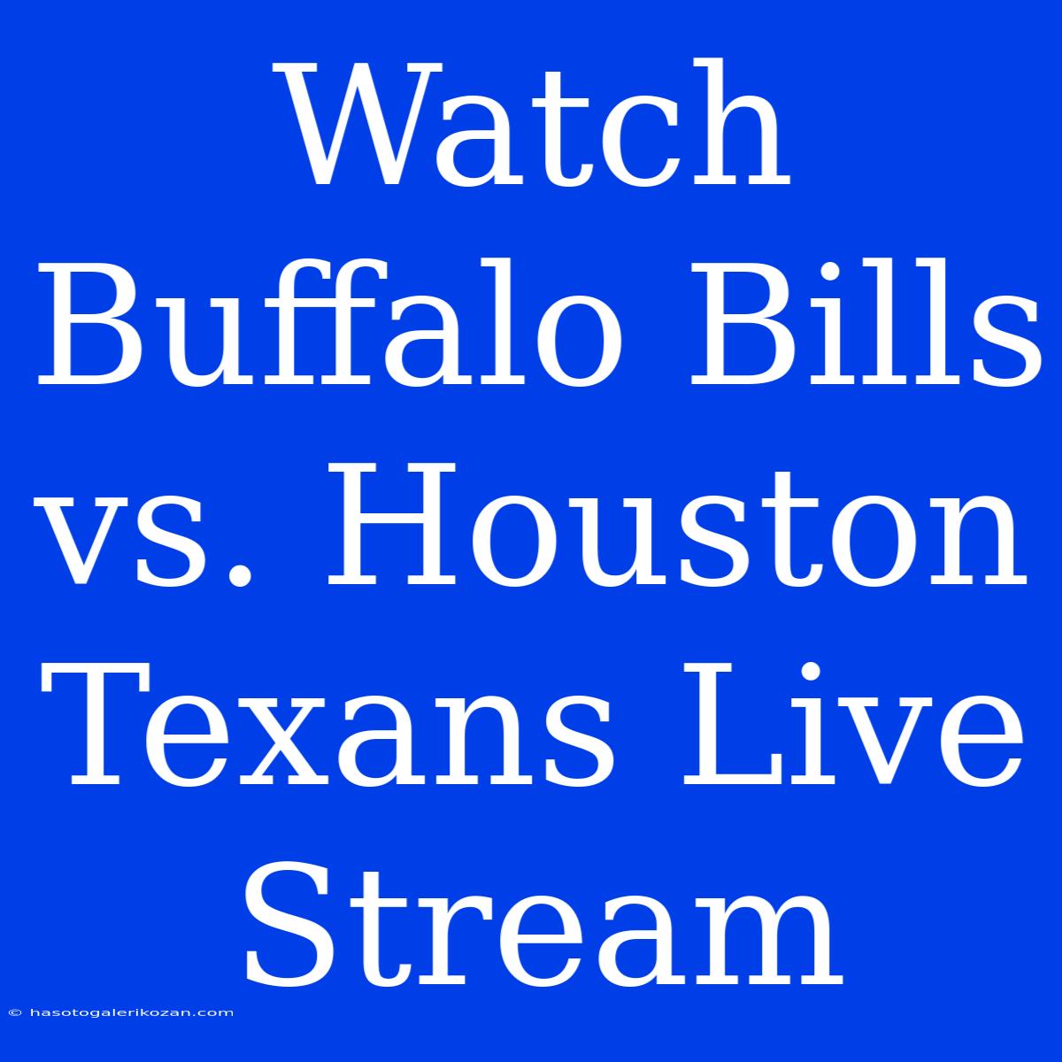 Watch Buffalo Bills Vs. Houston Texans Live Stream