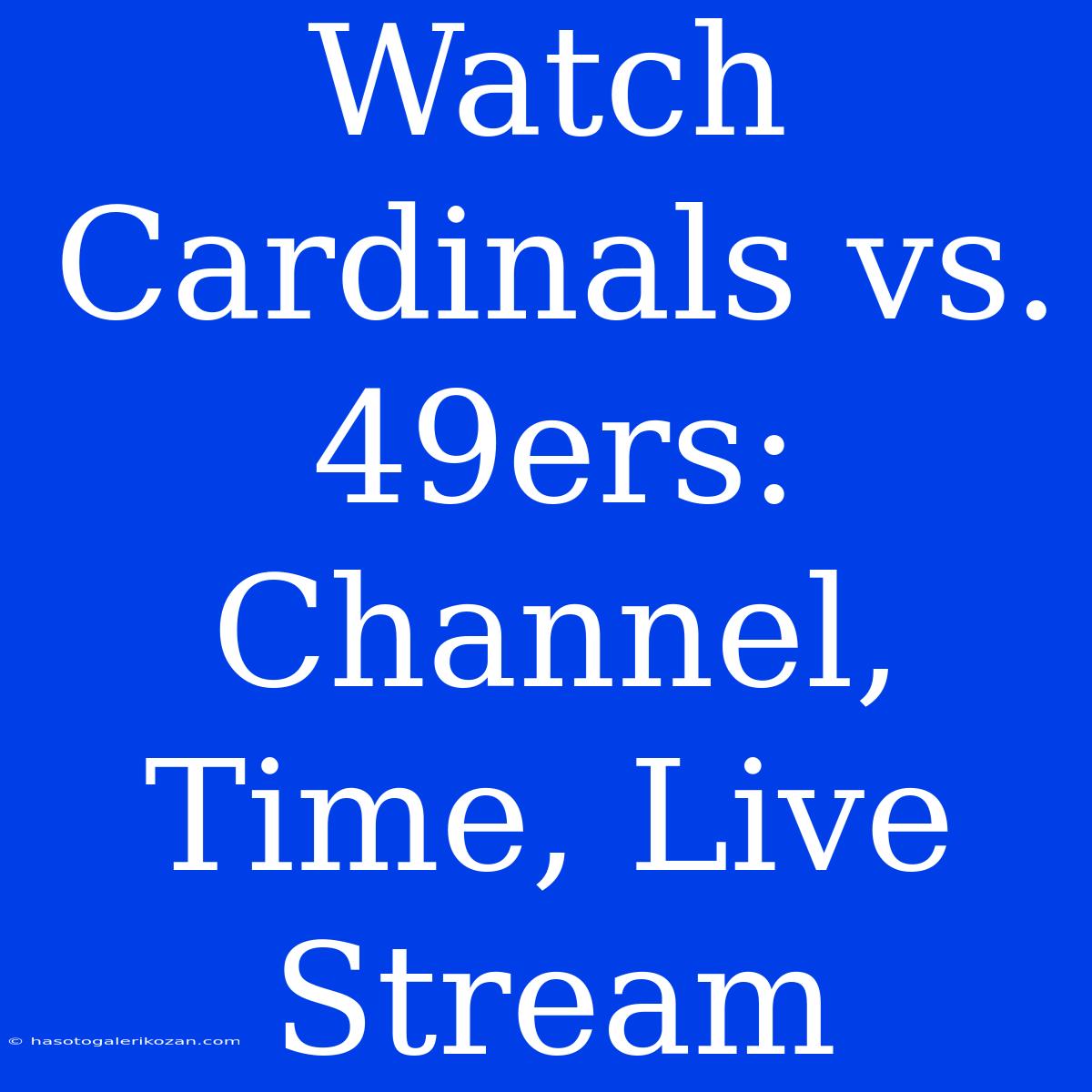 Watch Cardinals Vs. 49ers: Channel, Time, Live Stream