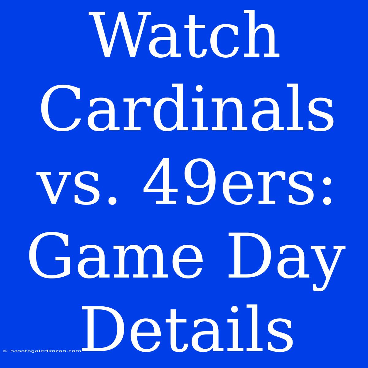 Watch Cardinals Vs. 49ers: Game Day Details