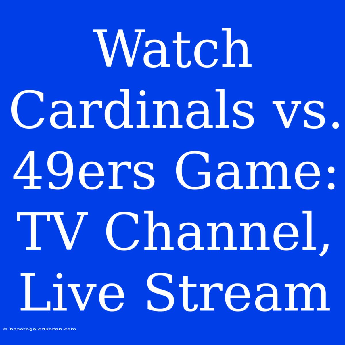 Watch Cardinals Vs. 49ers Game: TV Channel, Live Stream