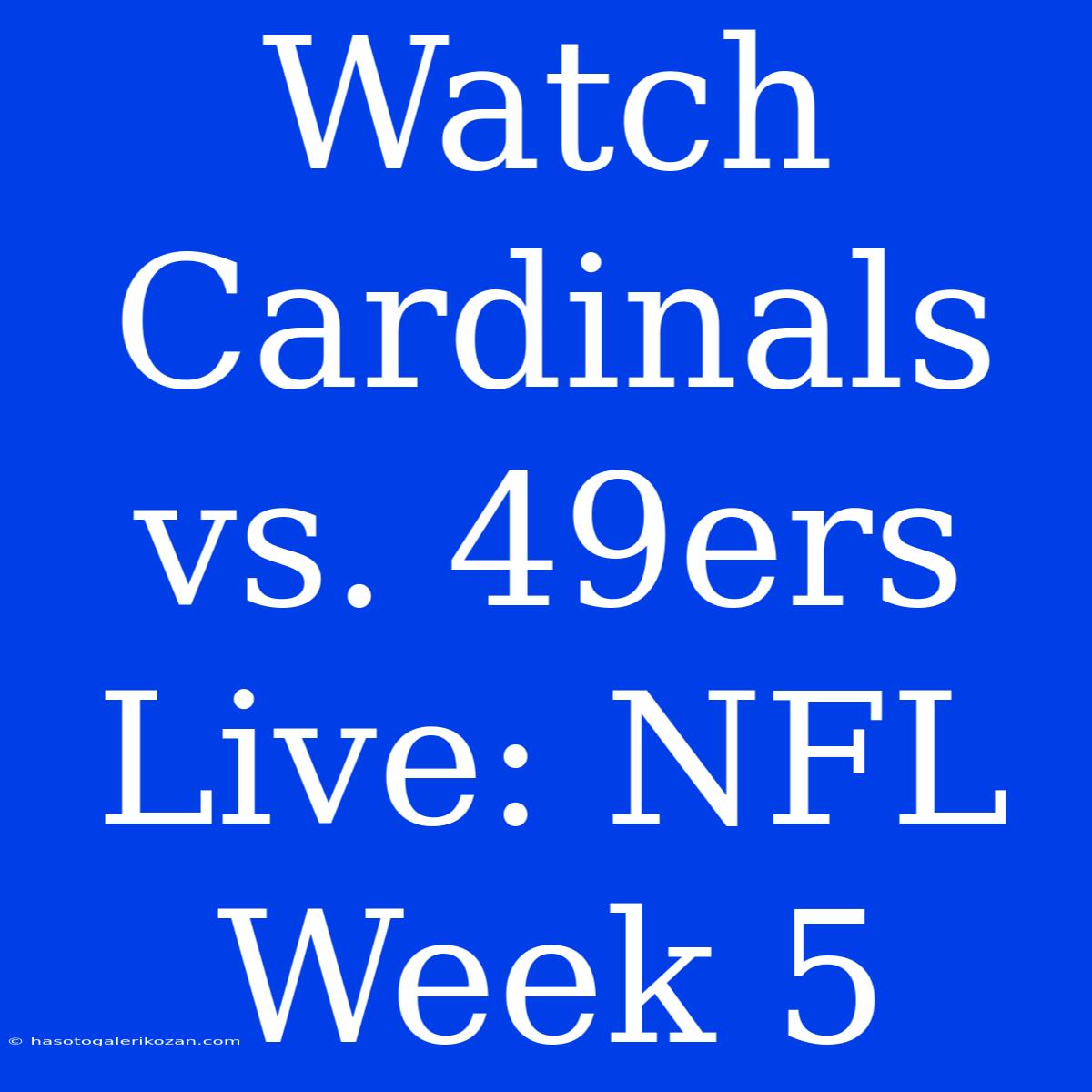 Watch Cardinals Vs. 49ers Live: NFL Week 5