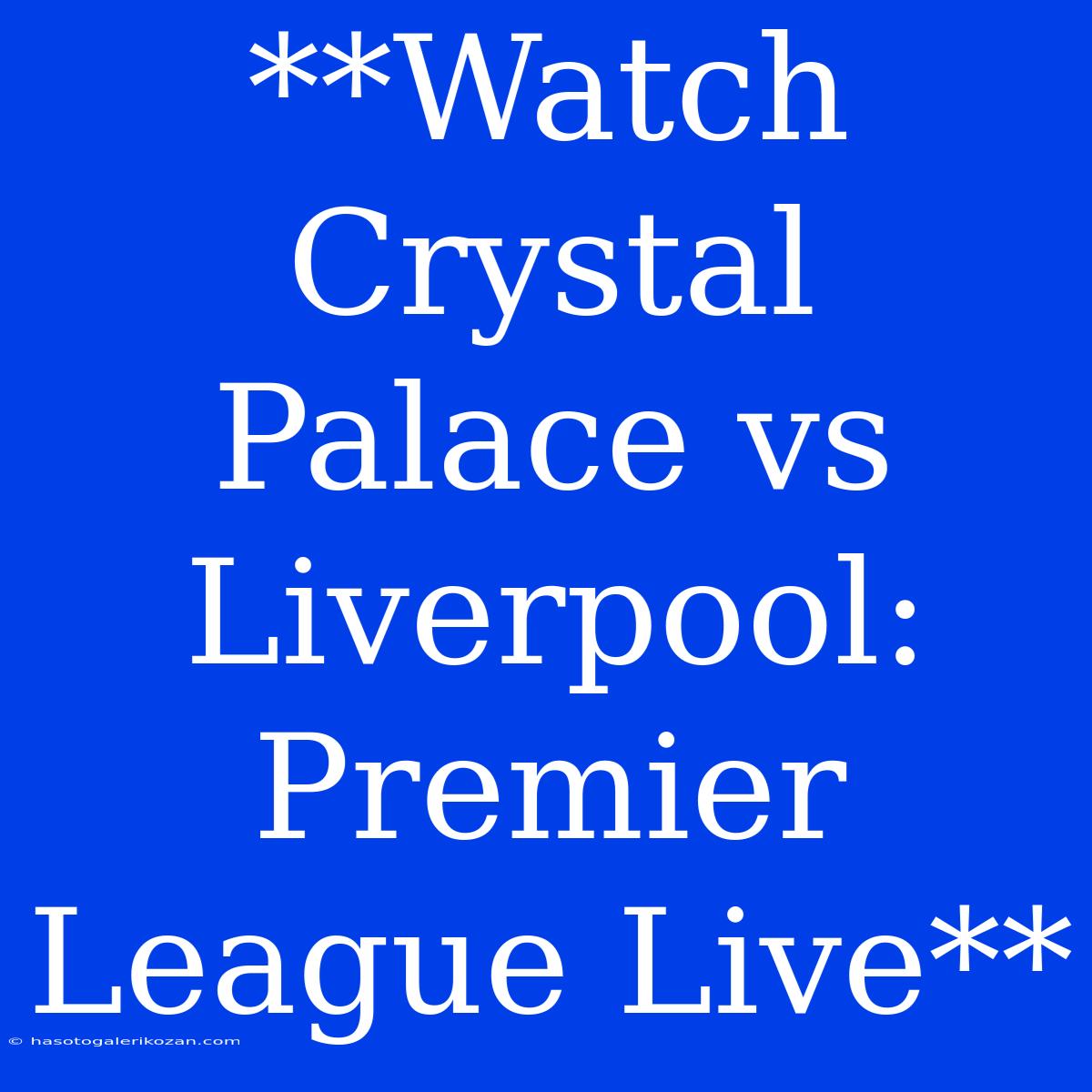 **Watch Crystal Palace Vs Liverpool: Premier League Live**