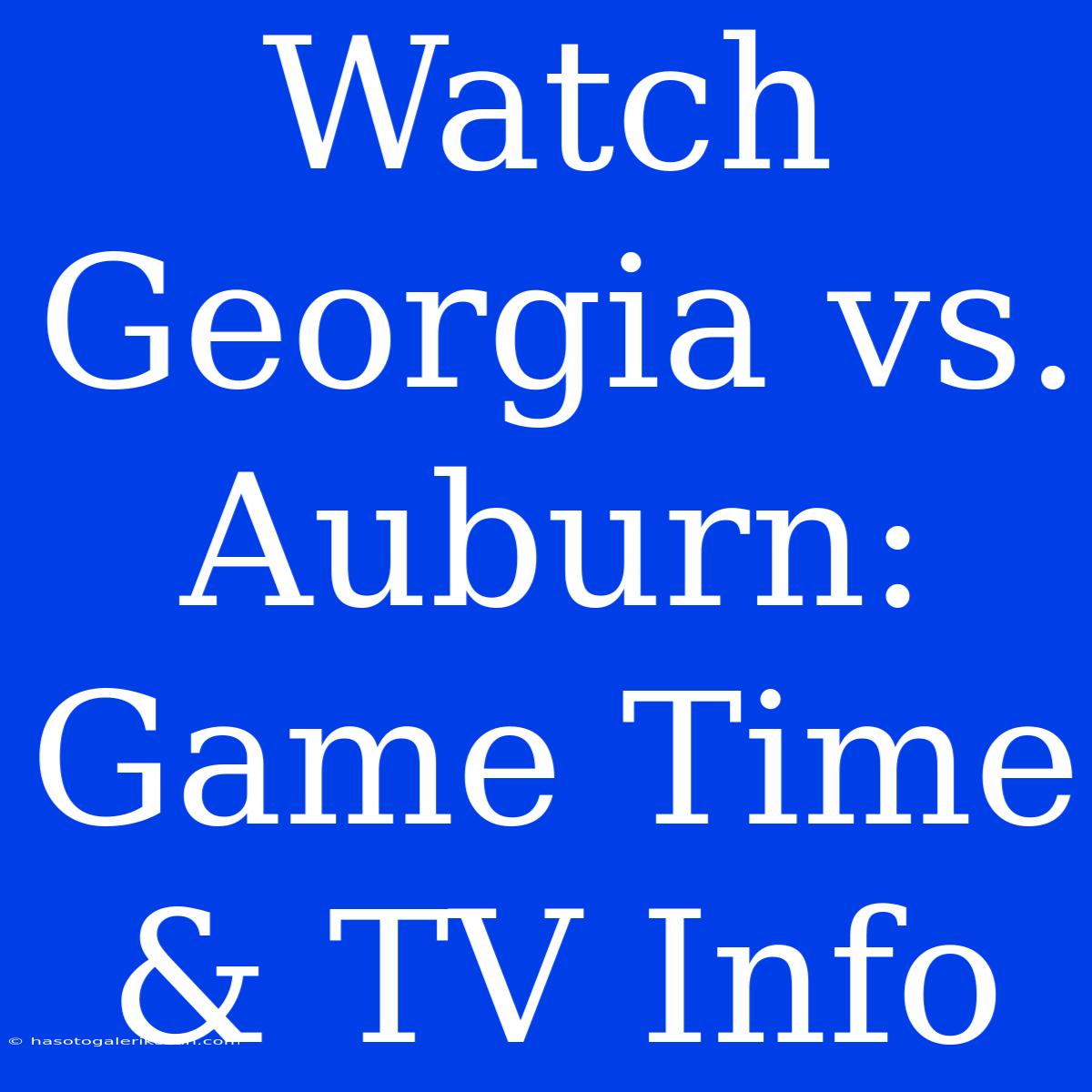 Watch Georgia Vs. Auburn: Game Time & TV Info