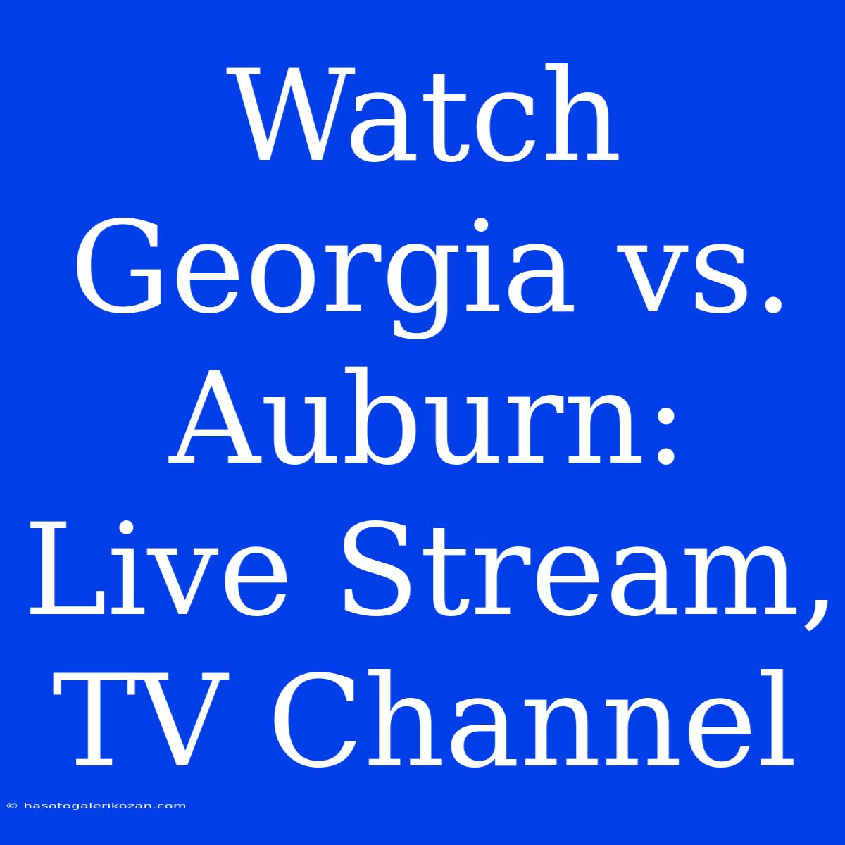 Watch Georgia Vs. Auburn: Live Stream, TV Channel